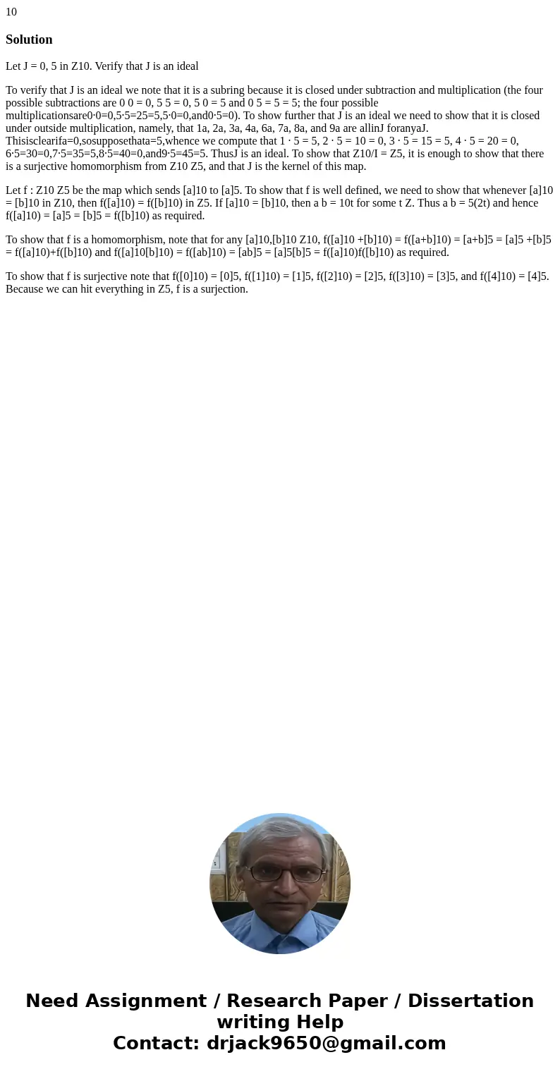 10 SolutionLet J = 0, 5 in Z10. Verify that J is an ideal To verify that J is an ideal we note that it is a subring because it is closed under subtraction and   10 SolutionLet J = 0, 5 in Z10. Verify that J is an ideal To verify that J is an ideal we note that it is a subring because it is closed under subtraction and