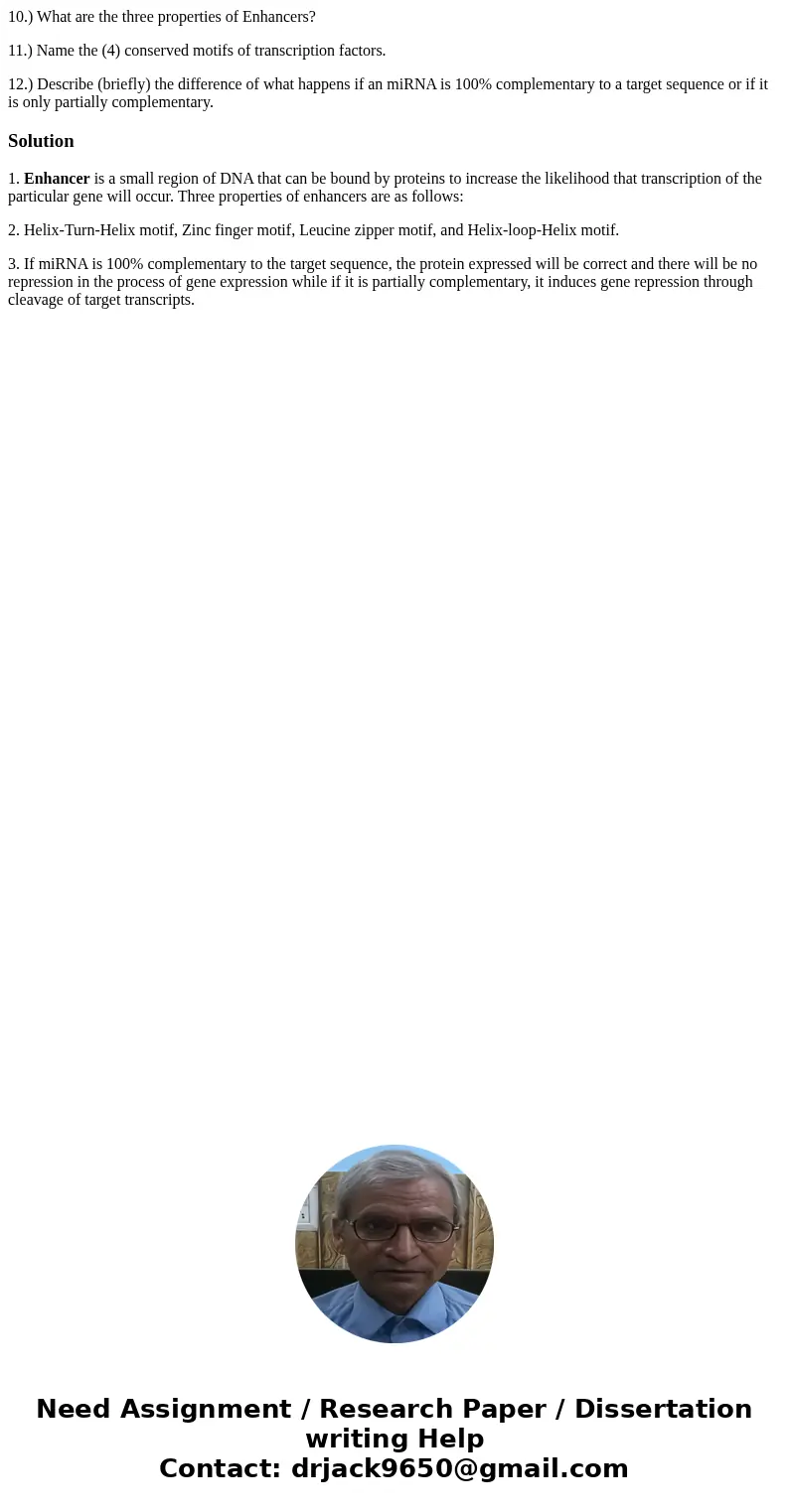 10.) What are the three properties of Enhancers? 11.) Name the (4) conserved motifs of transcription factors. 12.) Describe (briefly) the difference of what hap 10.) What are the three properties of Enhancers? 11.) Name the (4) conserved motifs of transcription factors. 12.) Describe (briefly) the difference of what hap