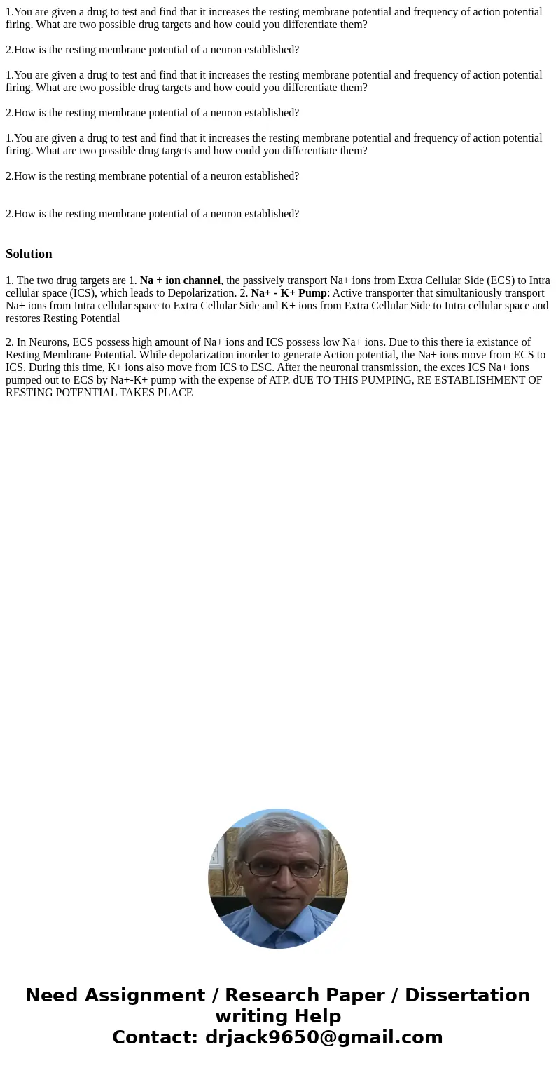 1.You are given a drug to test and find that it increases the resting membrane potential and frequency of action potential firing. What are two possible drug t  1.You are given a drug to test and find that it increases the resting membrane potential and frequency of action potential firing. What are two possible drug t