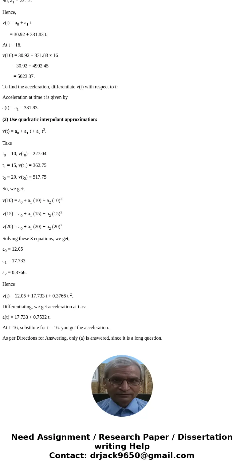 (1)You are given data for the upward velocity of a rocket as a function of time in Table 1 below. Apply the direct interpolation method, use quadratic interpola (1)You are given data for the upward velocity of a rocket as a function of time in Table 1 below. Apply the direct interpolation method, use quadratic interpola