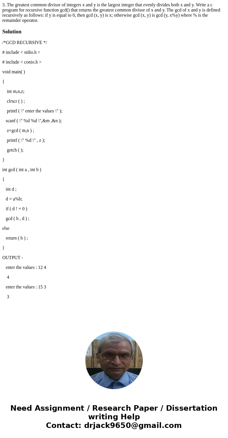3. The greatest common divisor of integers x and y is the largest integer that evenly divides both x and y. Write a c program for recursive function gcd() that  3. The greatest common divisor of integers x and y is the largest integer that evenly divides both x and y. Write a c program for recursive function gcd() that