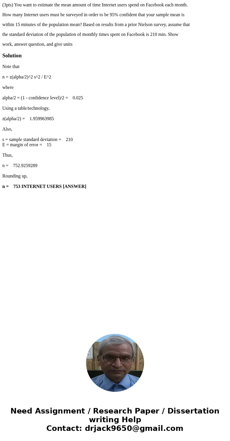 (3pts) You want to estimate the mean amount of time Internet users spend on Facebook each month. How many Internet users must be surveyed in order to be 95% con (3pts) You want to estimate the mean amount of time Internet users spend on Facebook each month. How many Internet users must be surveyed in order to be 95% con