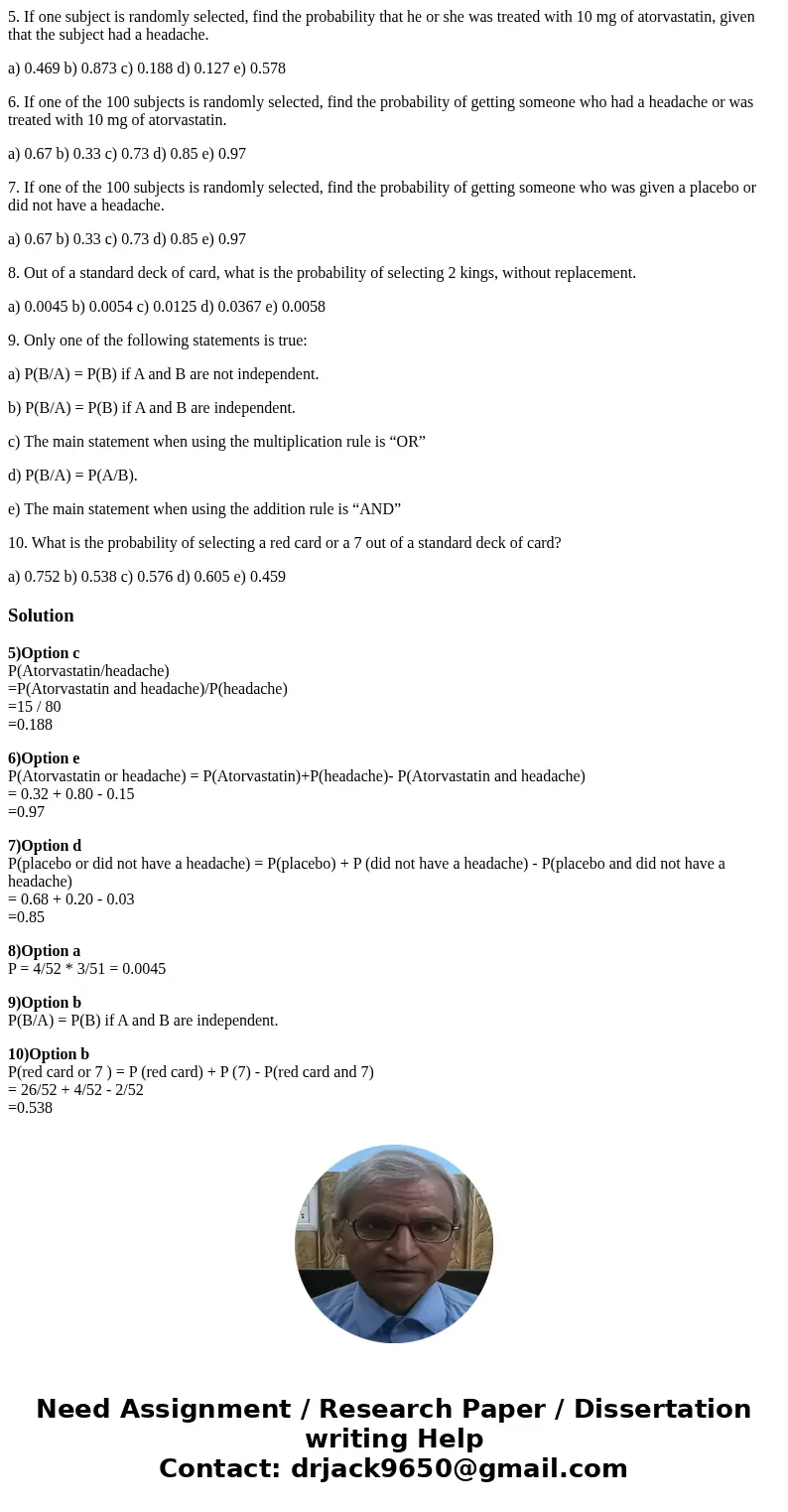 5. If one subject is randomly selected, find the probability that he or she was treated with 10 mg of atorvastatin, given that the subject had a headache. a) 0. 5. If one subject is randomly selected, find the probability that he or she was treated with 10 mg of atorvastatin, given that the subject had a headache. a) 0.