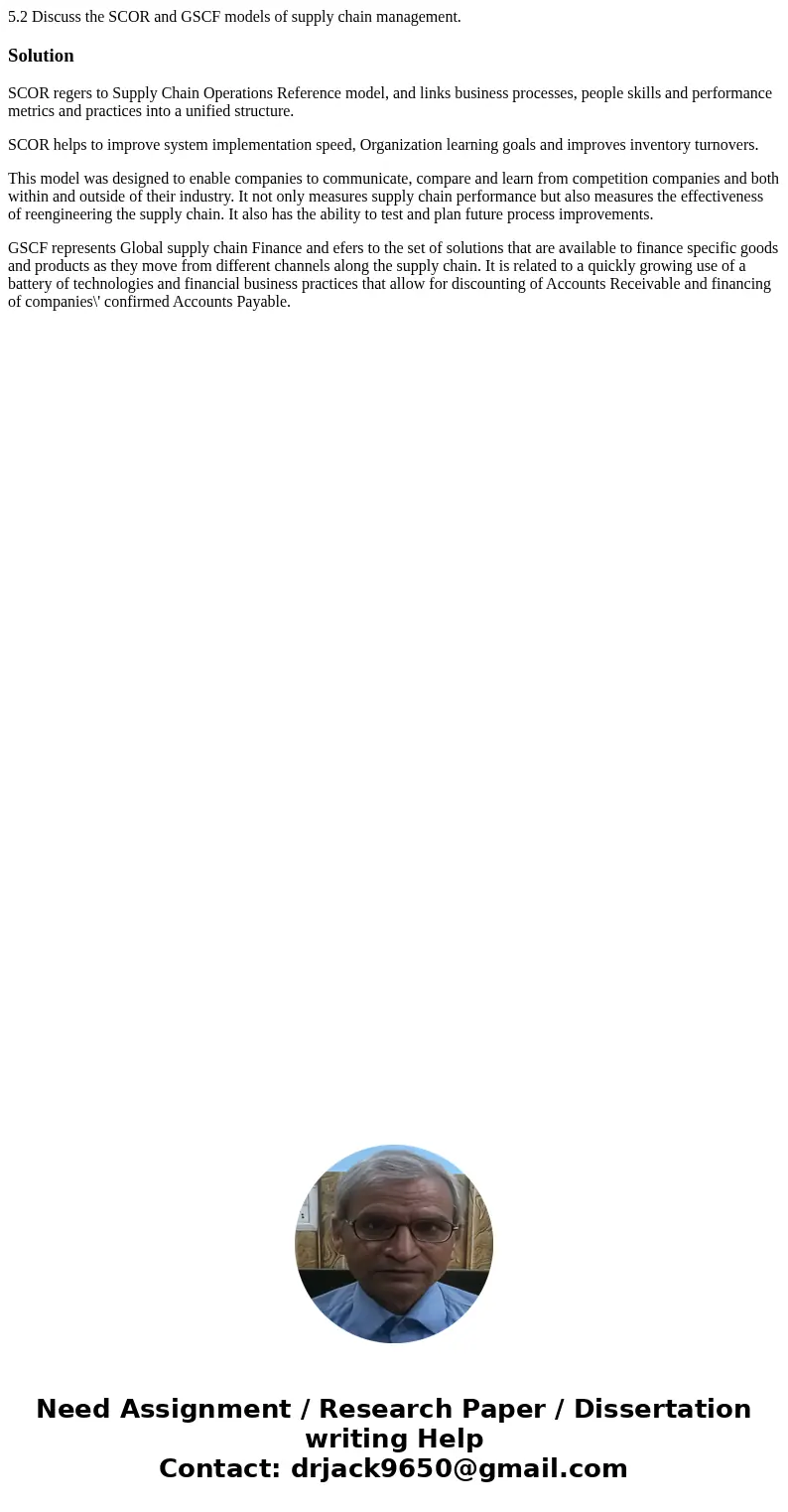 5.2 Discuss the SCOR and GSCF models of supply chain management.SolutionSCOR regers to Supply Chain Operations Reference model, and links business processes, pe 5.2 Discuss the SCOR and GSCF models of supply chain management.SolutionSCOR regers to Supply Chain Operations Reference model, and links business processes, pe