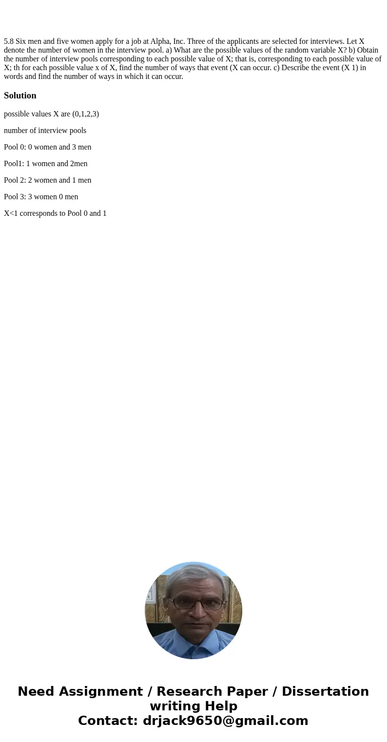 5.8 Six men and five women apply for a job at Alpha, Inc. Three of the applicants are selected for interviews. Let X denote the number of women in the intervie