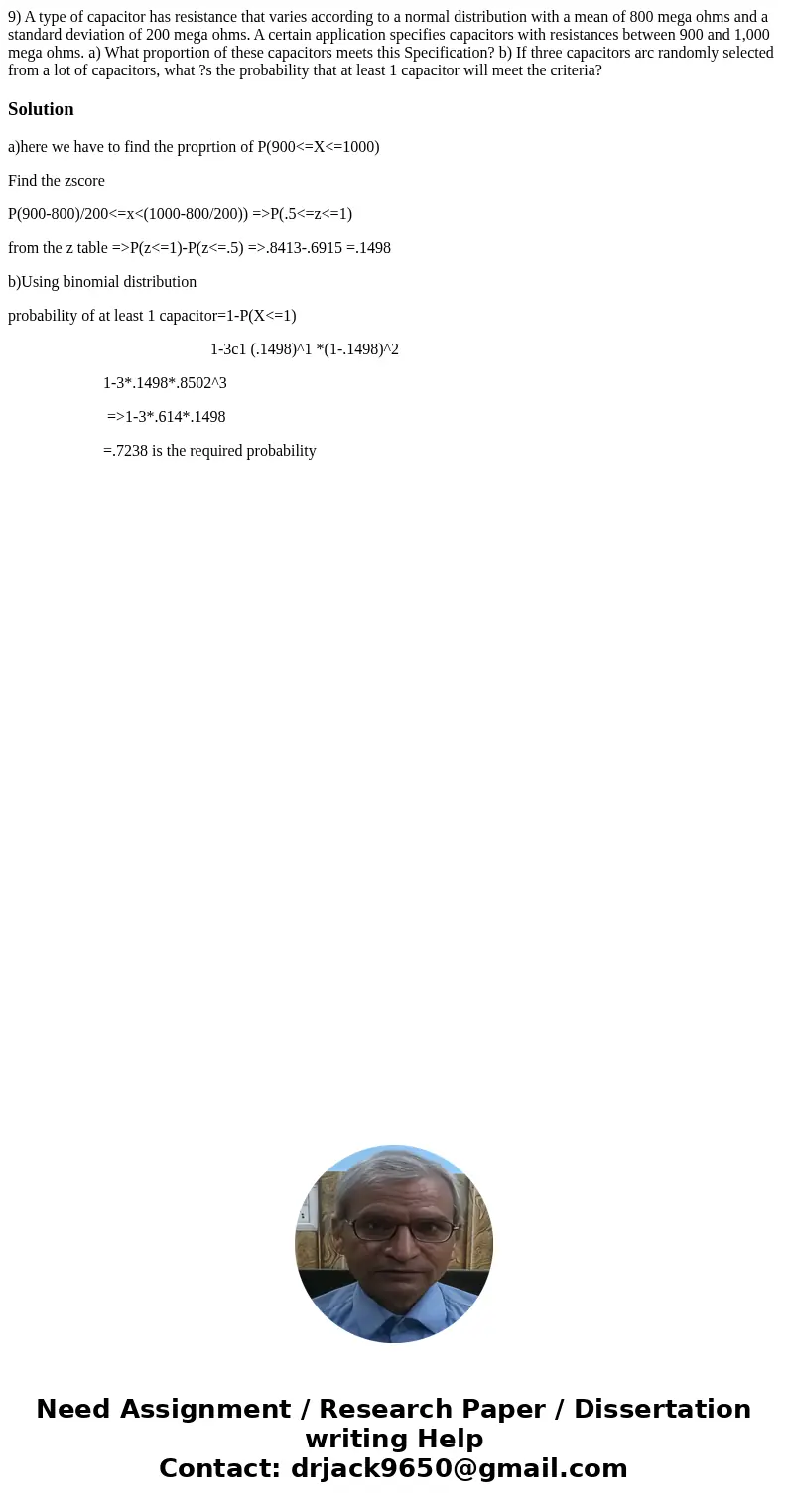9) A type of capacitor has resistance that varies according to a normal distribution with a mean of 800 mega ohms and a standard deviation of 200 mega ohms. A   9) A type of capacitor has resistance that varies according to a normal distribution with a mean of 800 mega ohms and a standard deviation of 200 mega ohms. A