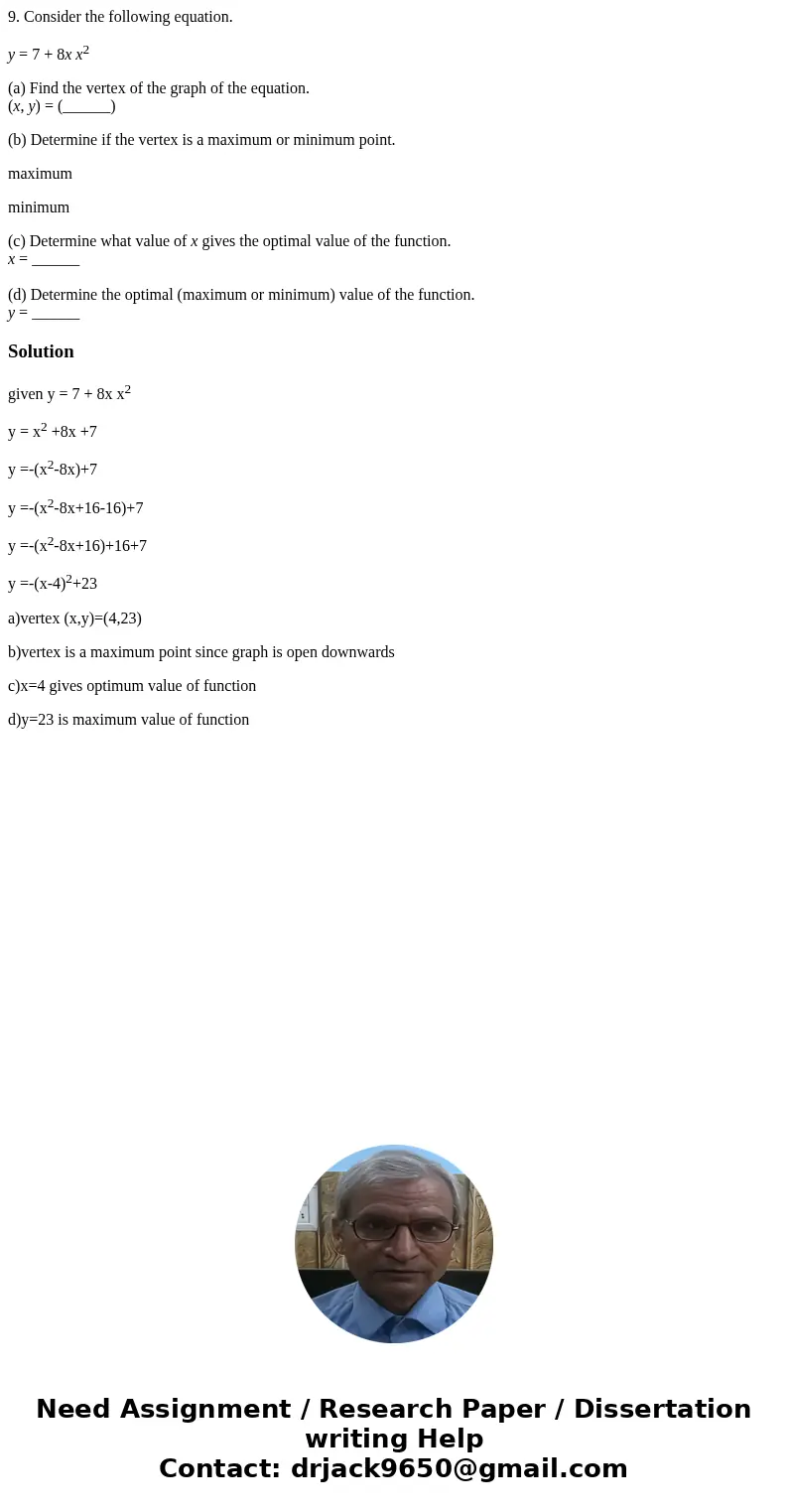 9. Consider the following equation. y = 7 + 8x x2 (a) Find the vertex of the graph of the equation. (x, y) = (______) (b) Determine if the vertex is a maximum o 9. Consider the following equation. y = 7 + 8x x2 (a) Find the vertex of the graph of the equation. (x, y) = (______) (b) Determine if the vertex is a maximum o