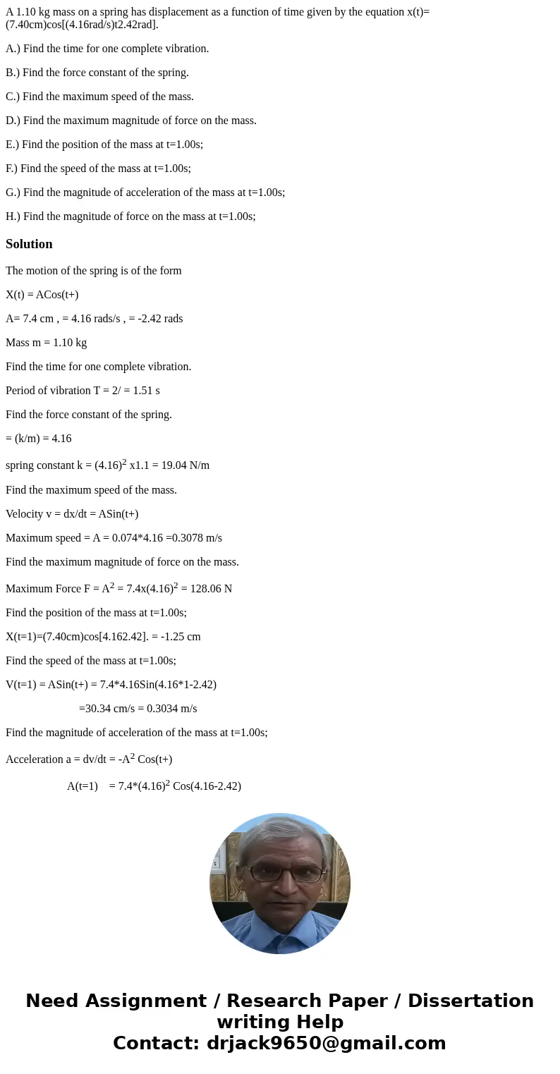 A 1.10 kg mass on a spring has displacement as a function of time given by the equation x(t)=(7.40cm)cos[(4.16rad/s)t2.42rad]. A.) Find the time for one complet