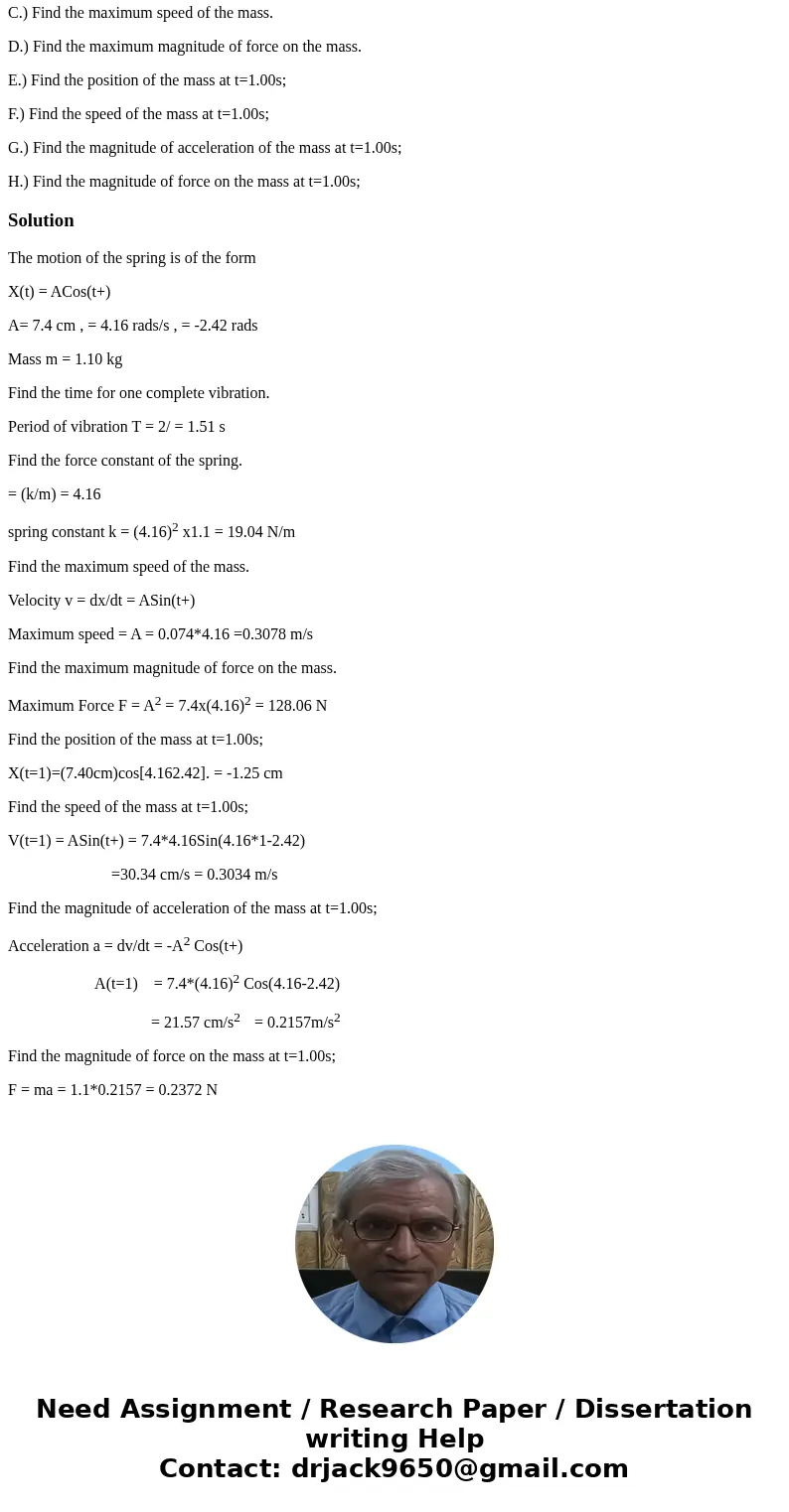 A 1.10 kg mass on a spring has displacement as a function of time given by the equation x(t)=(7.40cm)cos[(4.16rad/s)t2.42rad]. A.) Find the time for one complet