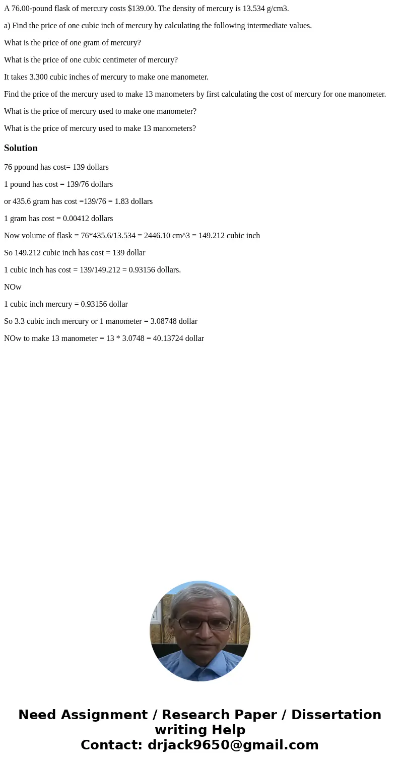 A 76.00-pound flask of mercury costs $139.00. The density of mercury is 13.534 g/cm3. a) Find the price of one cubic inch of mercury by calculating the followin A 76.00-pound flask of mercury costs $139.00. The density of mercury is 13.534 g/cm3. a) Find the price of one cubic inch of mercury by calculating the followin