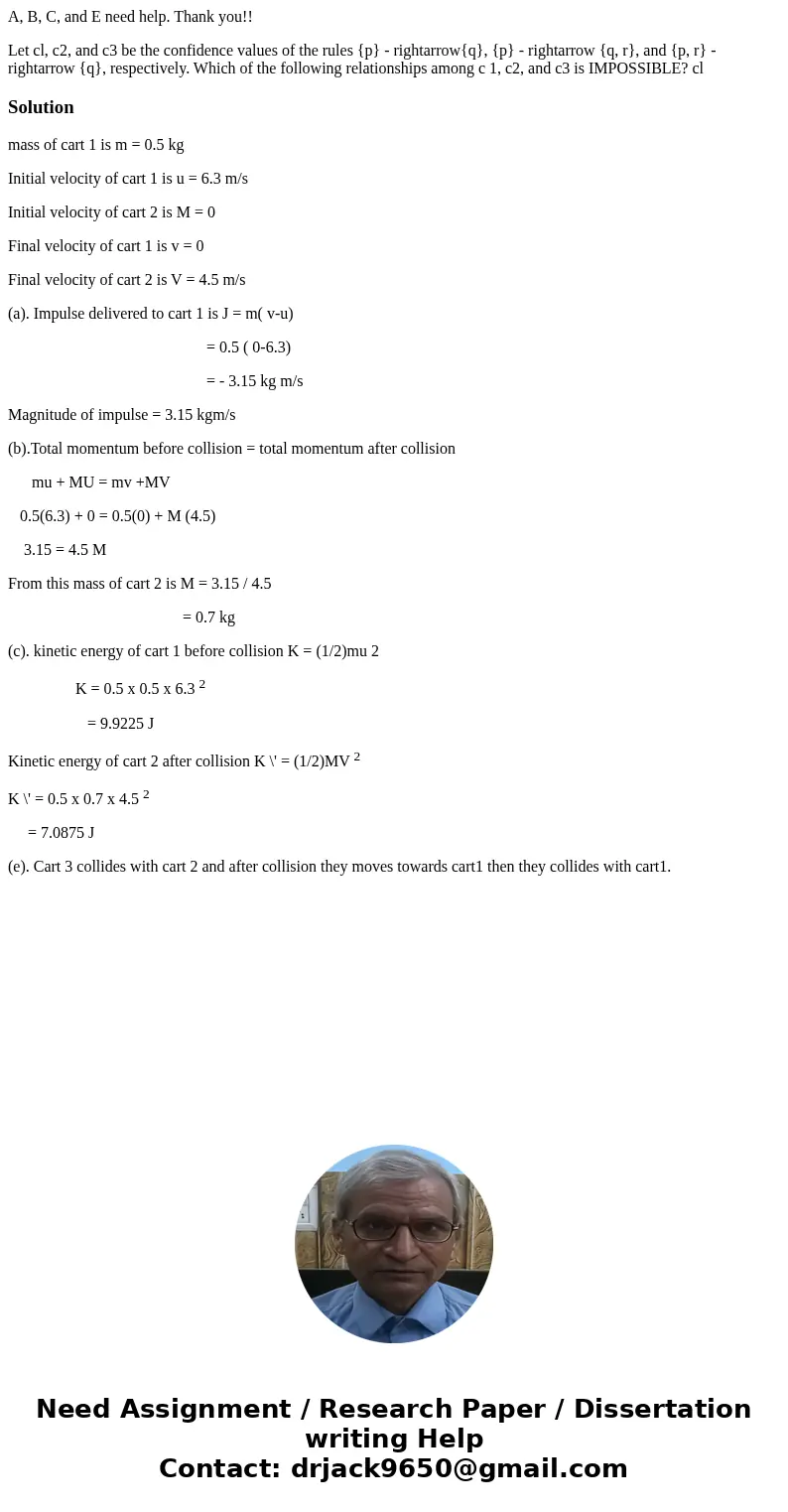 A, B, C, and E need help. Thank you!! Let cl, c2, and c3 be the confidence values of the rules {p} - rightarrow{q}, {p} - rightarrow {q, r}, and {p, r} - righta A, B, C, and E need help. Thank you!! Let cl, c2, and c3 be the confidence values of the rules {p} - rightarrow{q}, {p} - rightarrow {q, r}, and {p, r} - righta