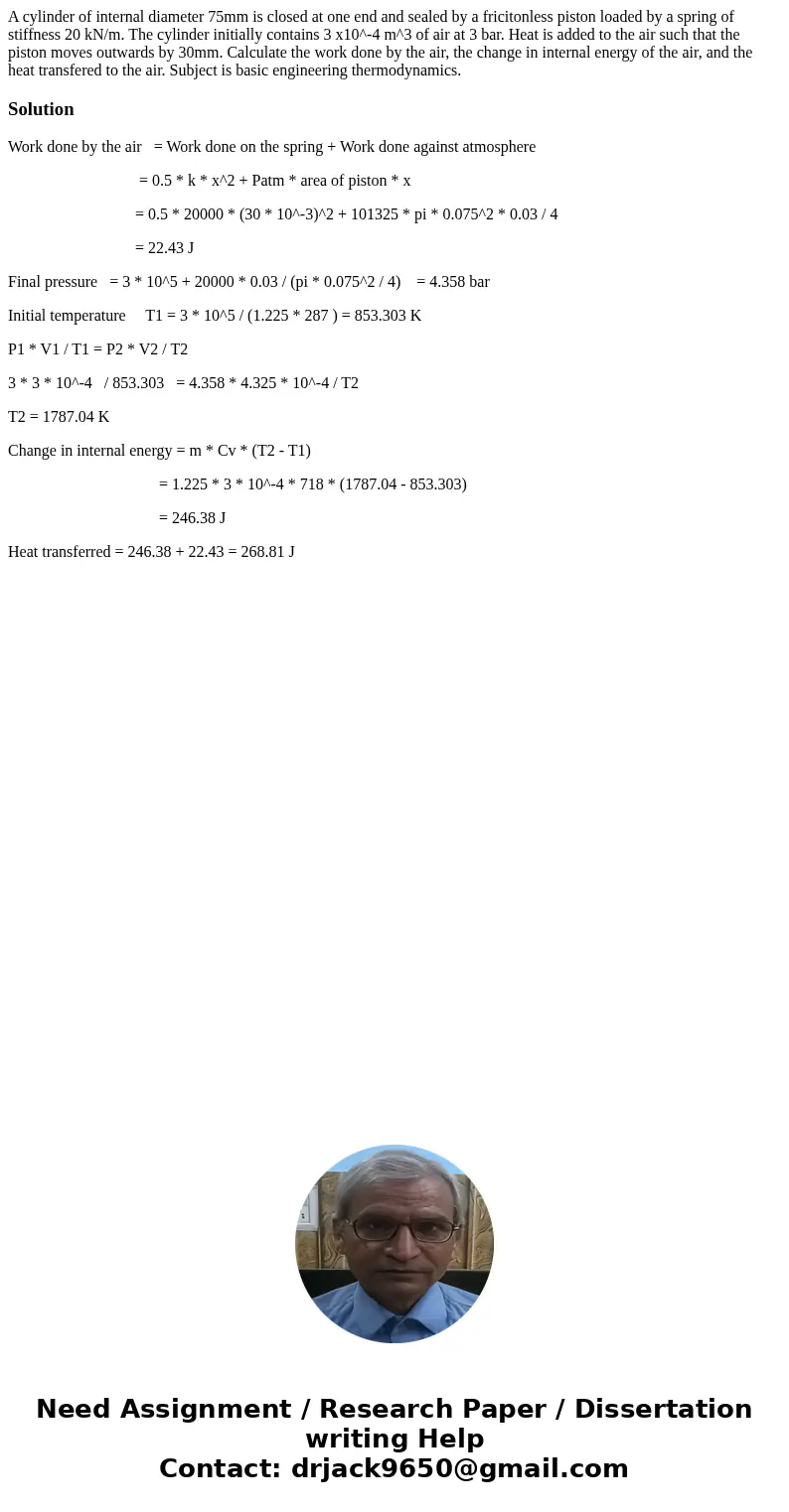 A cylinder of internal diameter 75mm is closed at one end and sealed by a fricitonless piston loaded by a spring of stiffness 20 kN/m. The cylinder initially co A cylinder of internal diameter 75mm is closed at one end and sealed by a fricitonless piston loaded by a spring of stiffness 20 kN/m. The cylinder initially co