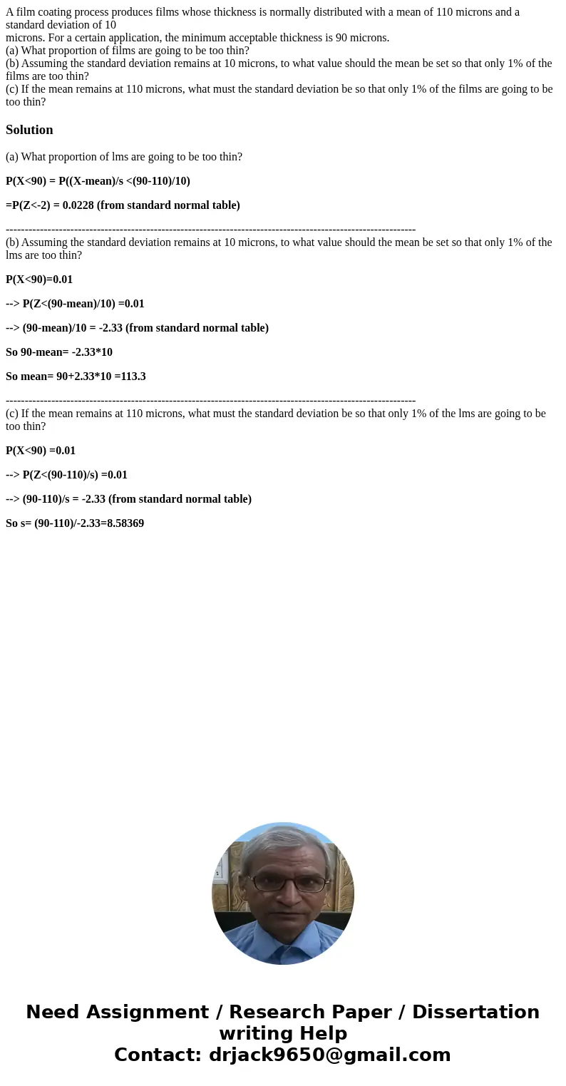 A film coating process produces films whose thickness is normally distributed with a mean of 110 microns and a standard deviation of 10 microns. For a certain a A film coating process produces films whose thickness is normally distributed with a mean of 110 microns and a standard deviation of 10 microns. For a certain a