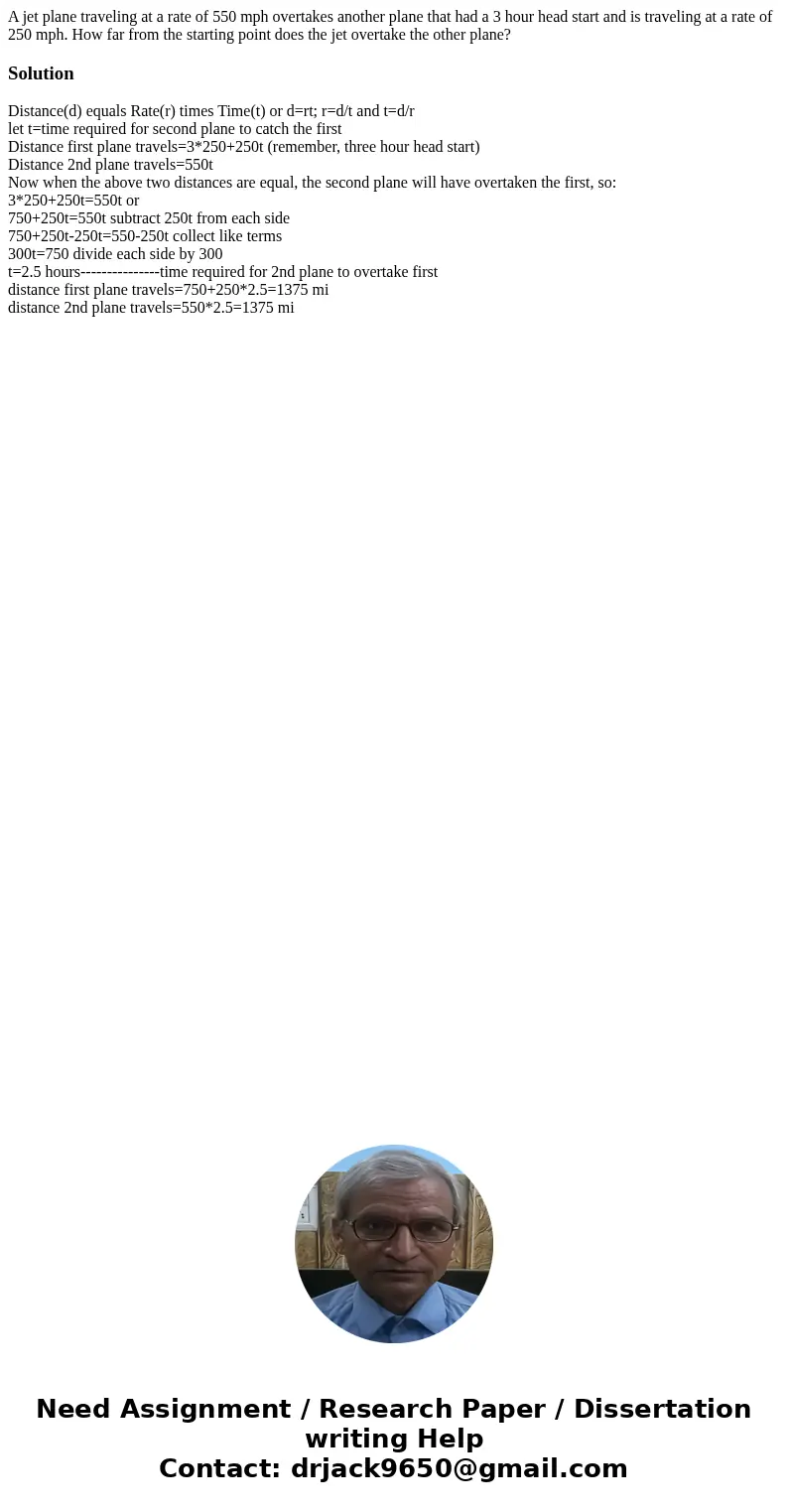 A jet plane traveling at a rate of 550 mph overtakes another plane that had a 3 hour head start and is traveling at a rate of 250 mph. How far from the starting A jet plane traveling at a rate of 550 mph overtakes another plane that had a 3 hour head start and is traveling at a rate of 250 mph. How far from the starting