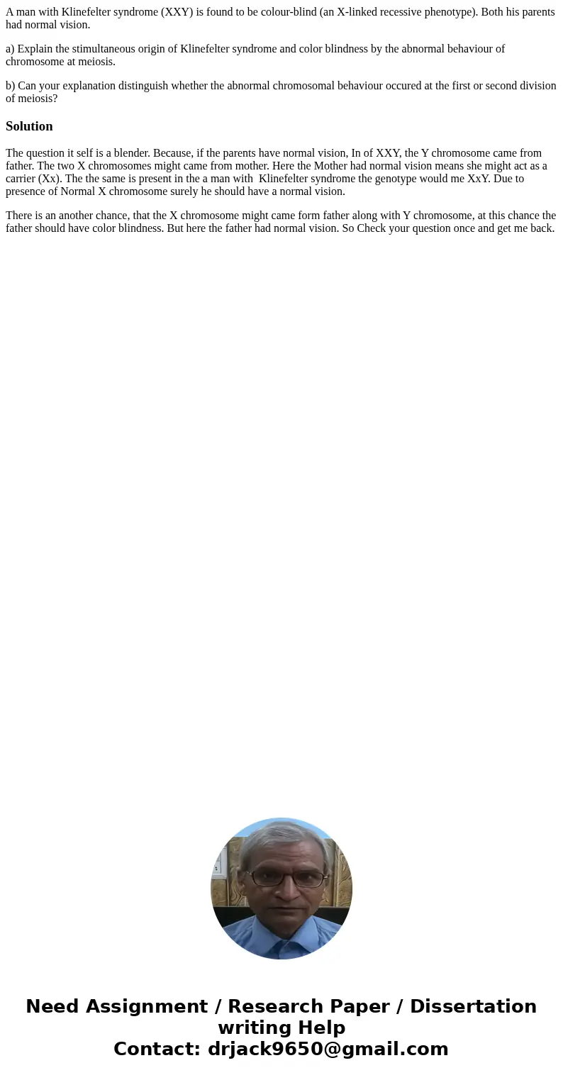 A man with Klinefelter syndrome (XXY) is found to be colour-blind (an X-linked recessive phenotype). Both his parents had normal vision. a) Explain the stimulta A man with Klinefelter syndrome (XXY) is found to be colour-blind (an X-linked recessive phenotype). Both his parents had normal vision. a) Explain the stimulta