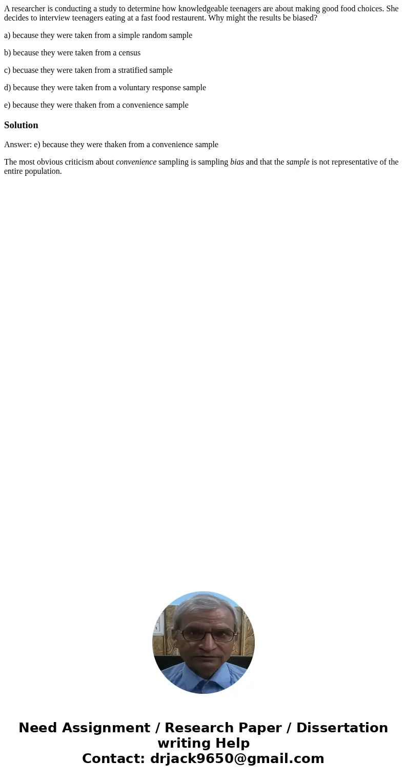 A researcher is conducting a study to determine how knowledgeable teenagers are about making good food choices. She decides to interview teenagers eating at a f A researcher is conducting a study to determine how knowledgeable teenagers are about making good food choices. She decides to interview teenagers eating at a f