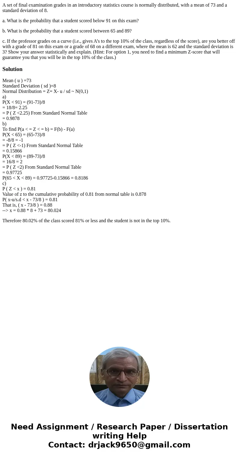 A set of final examination grades in an introductory statistics course is normally distributed, with a mean of 73 and a standard deviation of 8. a. What is the  A set of final examination grades in an introductory statistics course is normally distributed, with a mean of 73 and a standard deviation of 8. a. What is the
