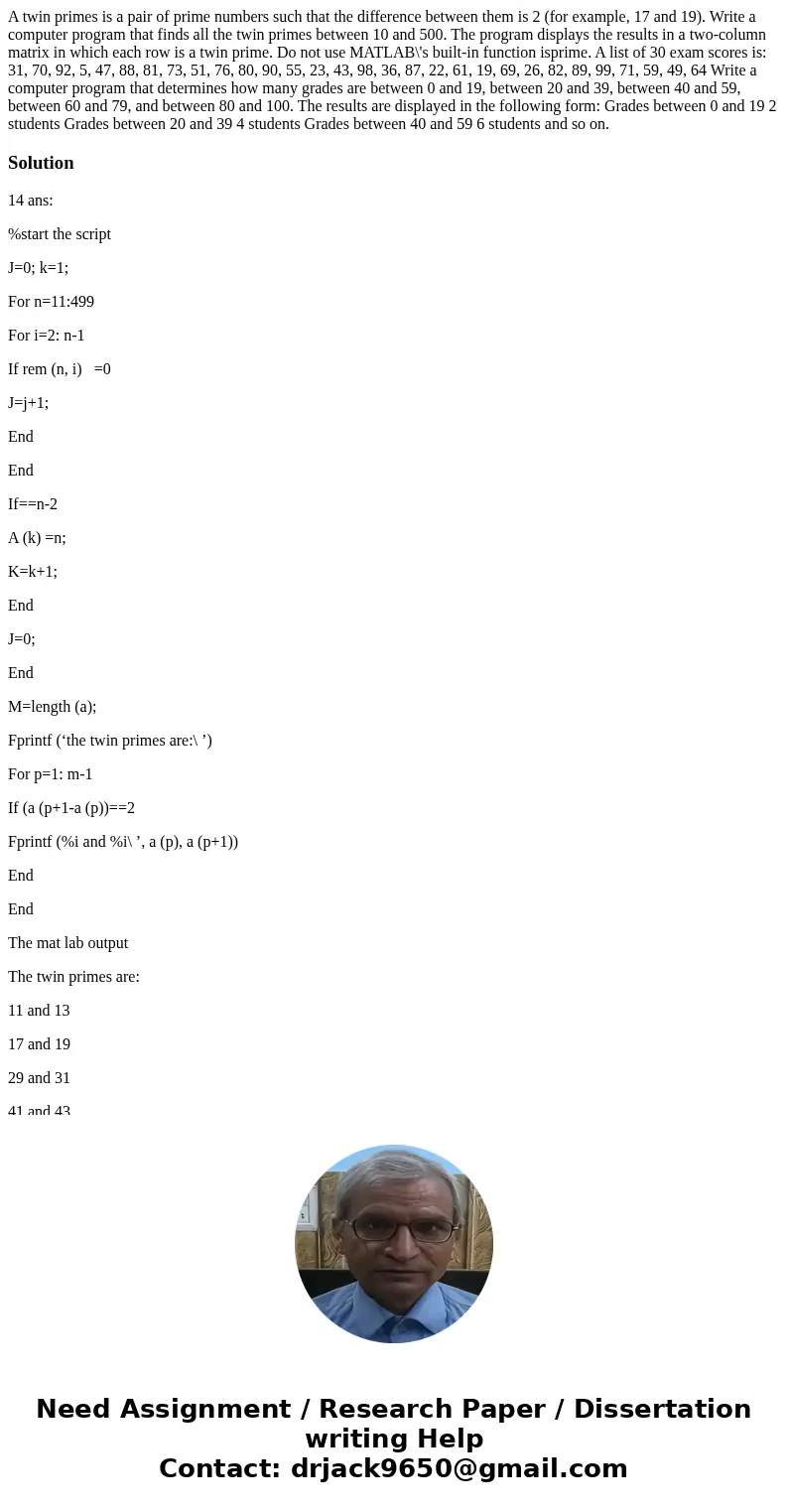 A twin primes is a pair of prime numbers such that the difference between them is 2 (for example, 17 and 19). Write a computer program that finds all the twin   A twin primes is a pair of prime numbers such that the difference between them is 2 (for example, 17 and 19). Write a computer program that finds all the twin