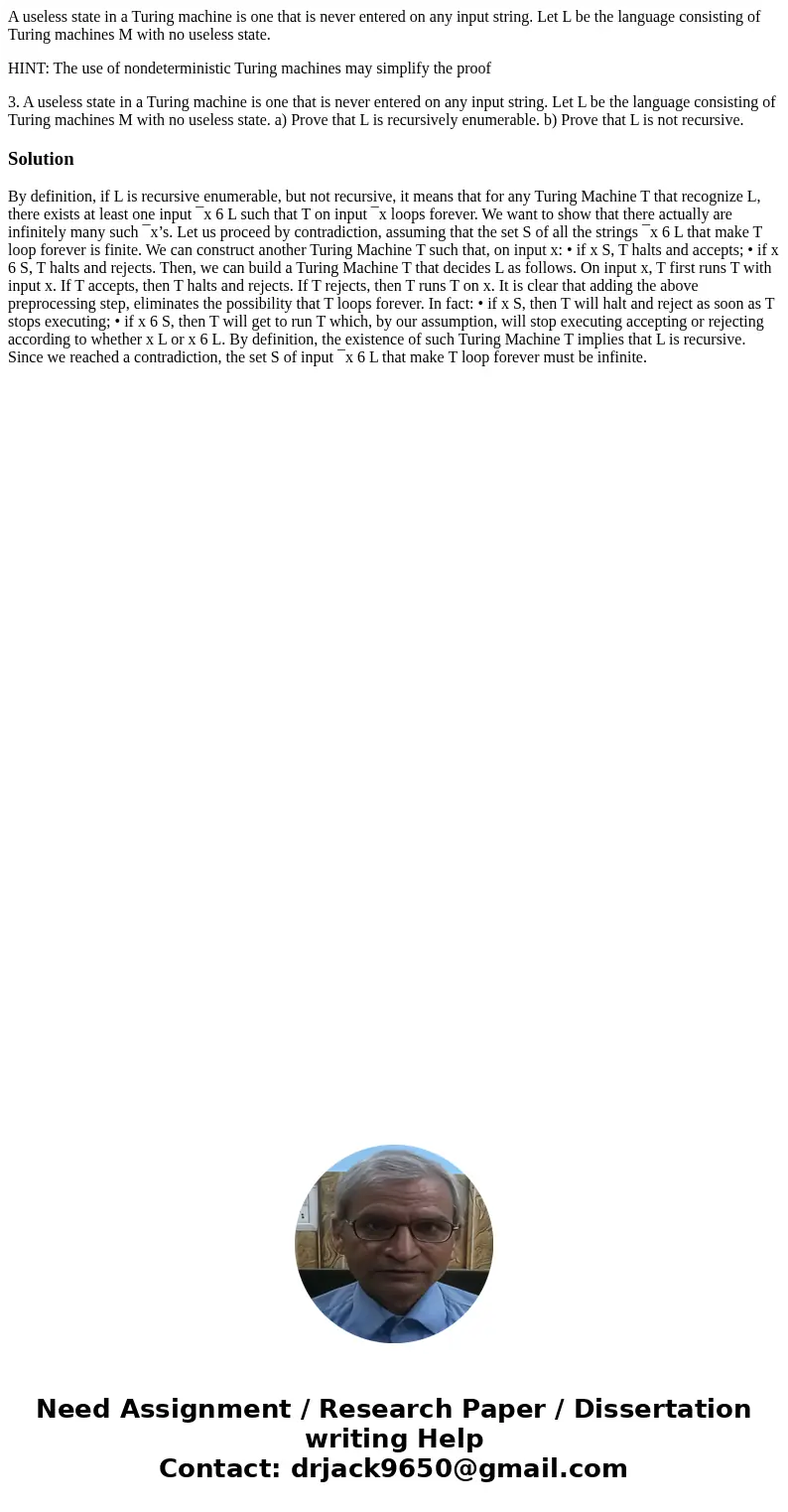 A useless state in a Turing machine is one that is never entered on any input string. Let L be the language consisting of Turing machines M with no useless stat A useless state in a Turing machine is one that is never entered on any input string. Let L be the language consisting of Turing machines M with no useless stat