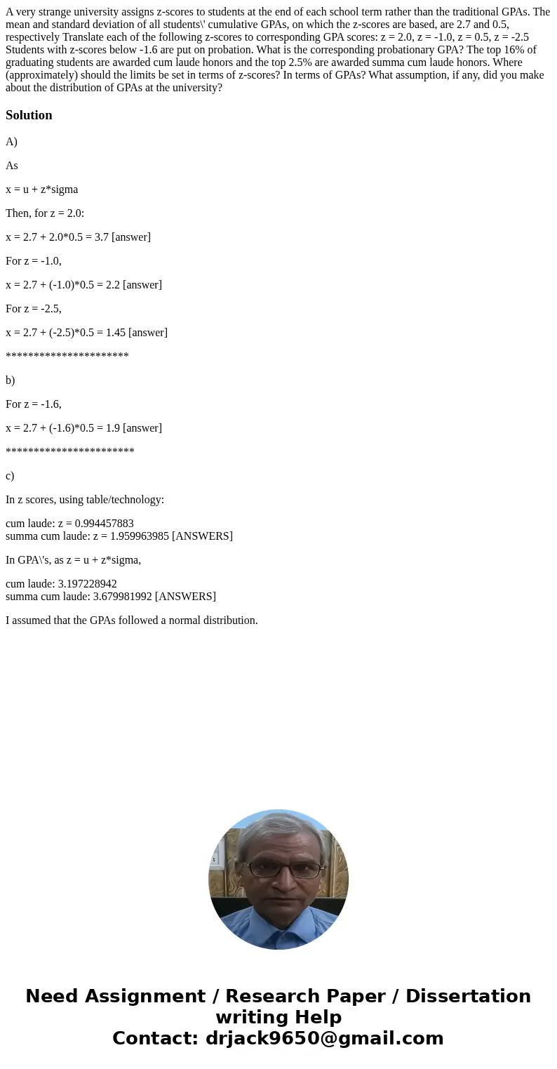 A very strange university assigns z-scores to students at the end of each school term rather than the traditional GPAs. The mean and standard deviation of all   A very strange university assigns z-scores to students at the end of each school term rather than the traditional GPAs. The mean and standard deviation of all