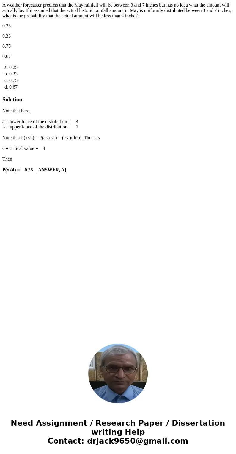 A weather forecaster predicts that the May rainfall will be between 3 and 7 inches but has no idea what the amount will actually be. If it assumed that the actu A weather forecaster predicts that the May rainfall will be between 3 and 7 inches but has no idea what the amount will actually be. If it assumed that the actu