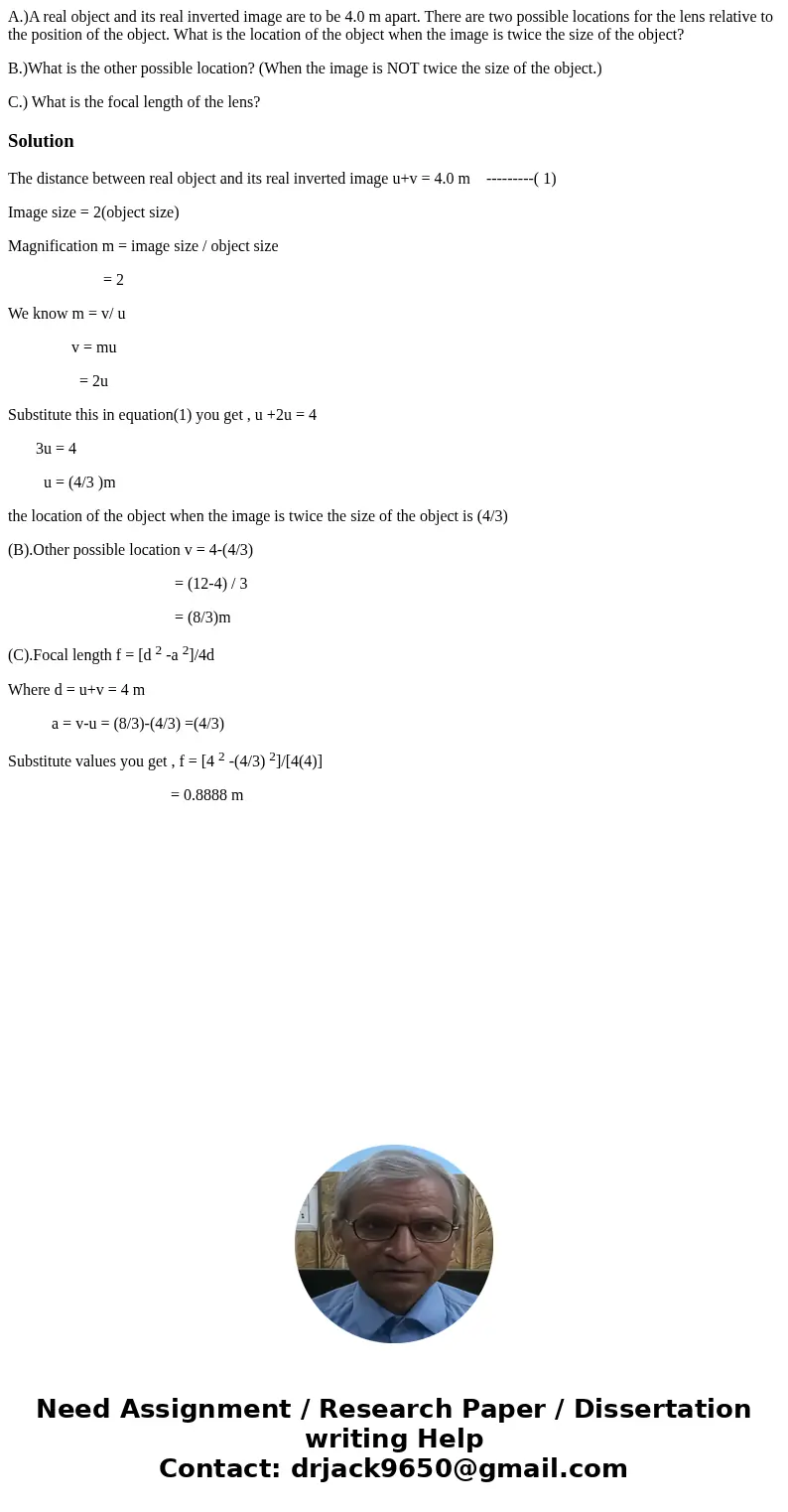 A.)A real object and its real inverted image are to be 4.0 m apart. There are two possible locations for the lens relative to the position of the object. What i A.)A real object and its real inverted image are to be 4.0 m apart. There are two possible locations for the lens relative to the position of the object. What i