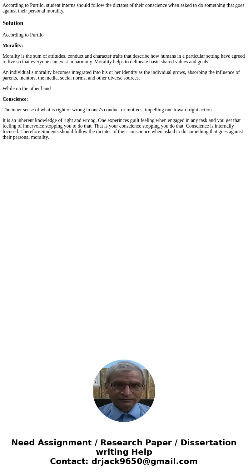 According to Purtilo, student interns should follow the dictates of their conscience when asked to do something that goes against their personal morality.Soluti According to Purtilo, student interns should follow the dictates of their conscience when asked to do something that goes against their personal morality.Soluti