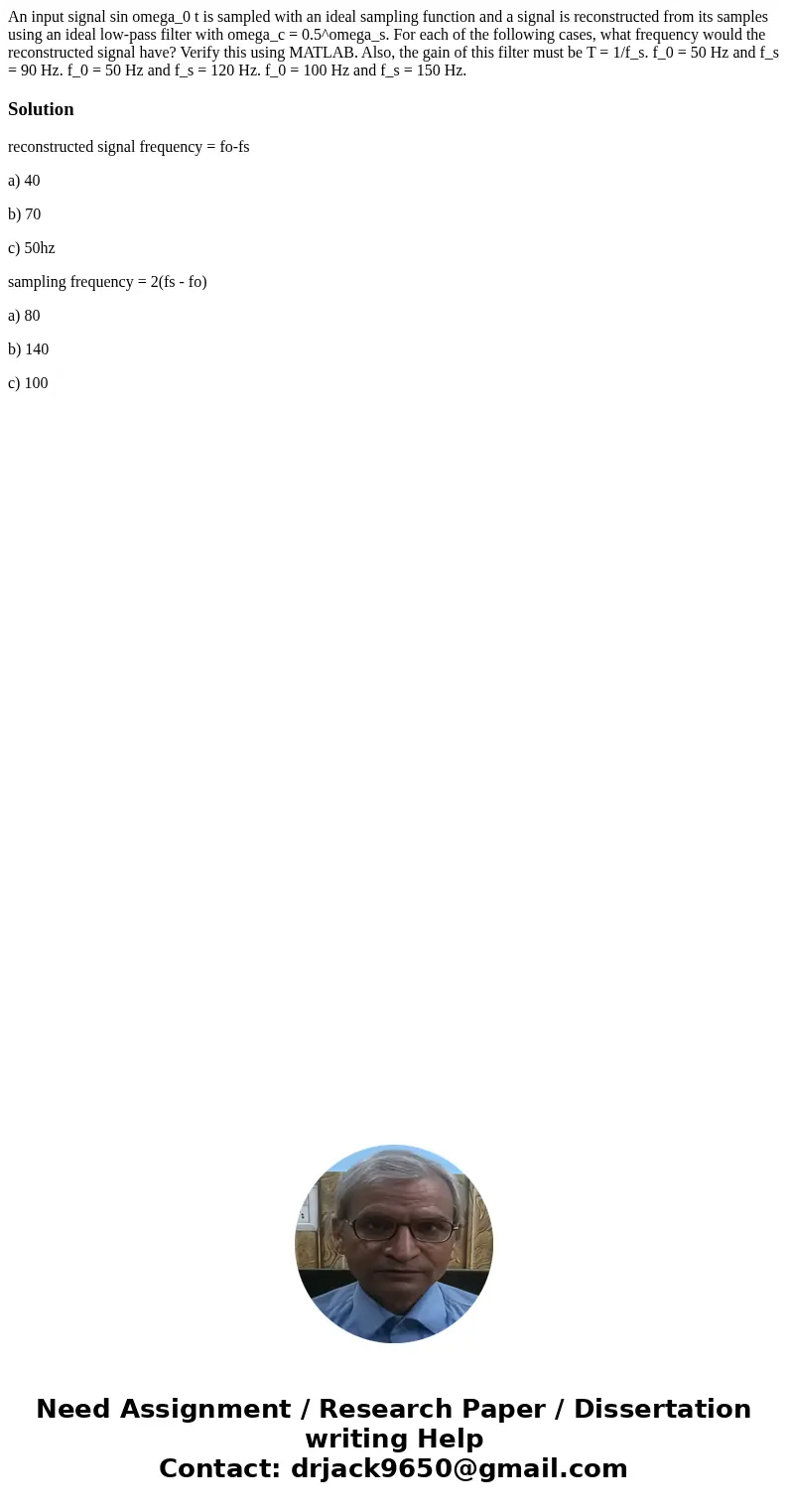An input signal sin omega_0 t is sampled with an ideal sampling function and a signal is reconstructed from its samples using an ideal low-pass filter with ome  An input signal sin omega_0 t is sampled with an ideal sampling function and a signal is reconstructed from its samples using an ideal low-pass filter with ome
