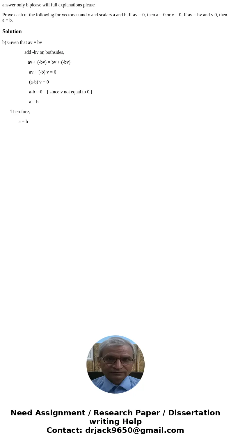 answer only b please will full explanations please Prove each of the following for vectors u and v and scalars a and b. If av = 0, then a = 0 or v = 0. If av =  answer only b please will full explanations please Prove each of the following for vectors u and v and scalars a and b. If av = 0, then a = 0 or v = 0. If av =