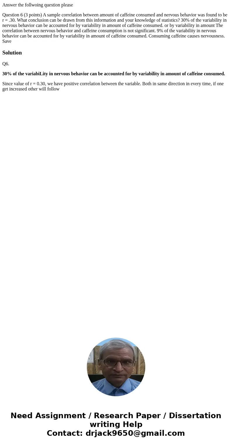 Answer the follwoing question please Question 6 (3 points) A sample correlation between amount of caffeine consumed and nervous behavior was found to be r = .30 Answer the follwoing question please Question 6 (3 points) A sample correlation between amount of caffeine consumed and nervous behavior was found to be r = .30