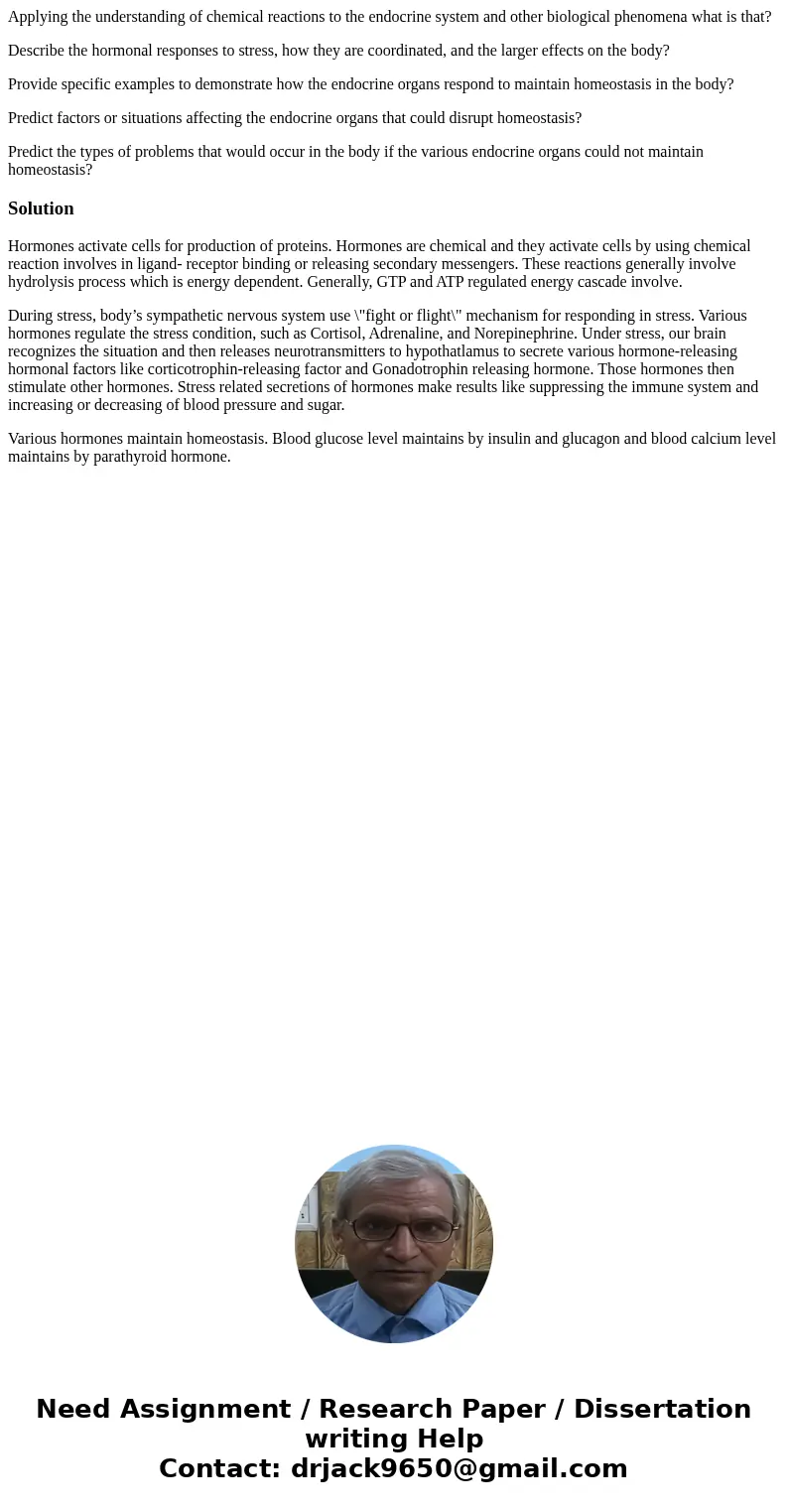 Applying the understanding of chemical reactions to the endocrine system and other biological phenomena what is that? Describe the hormonal responses to stress, Applying the understanding of chemical reactions to the endocrine system and other biological phenomena what is that? Describe the hormonal responses to stress,