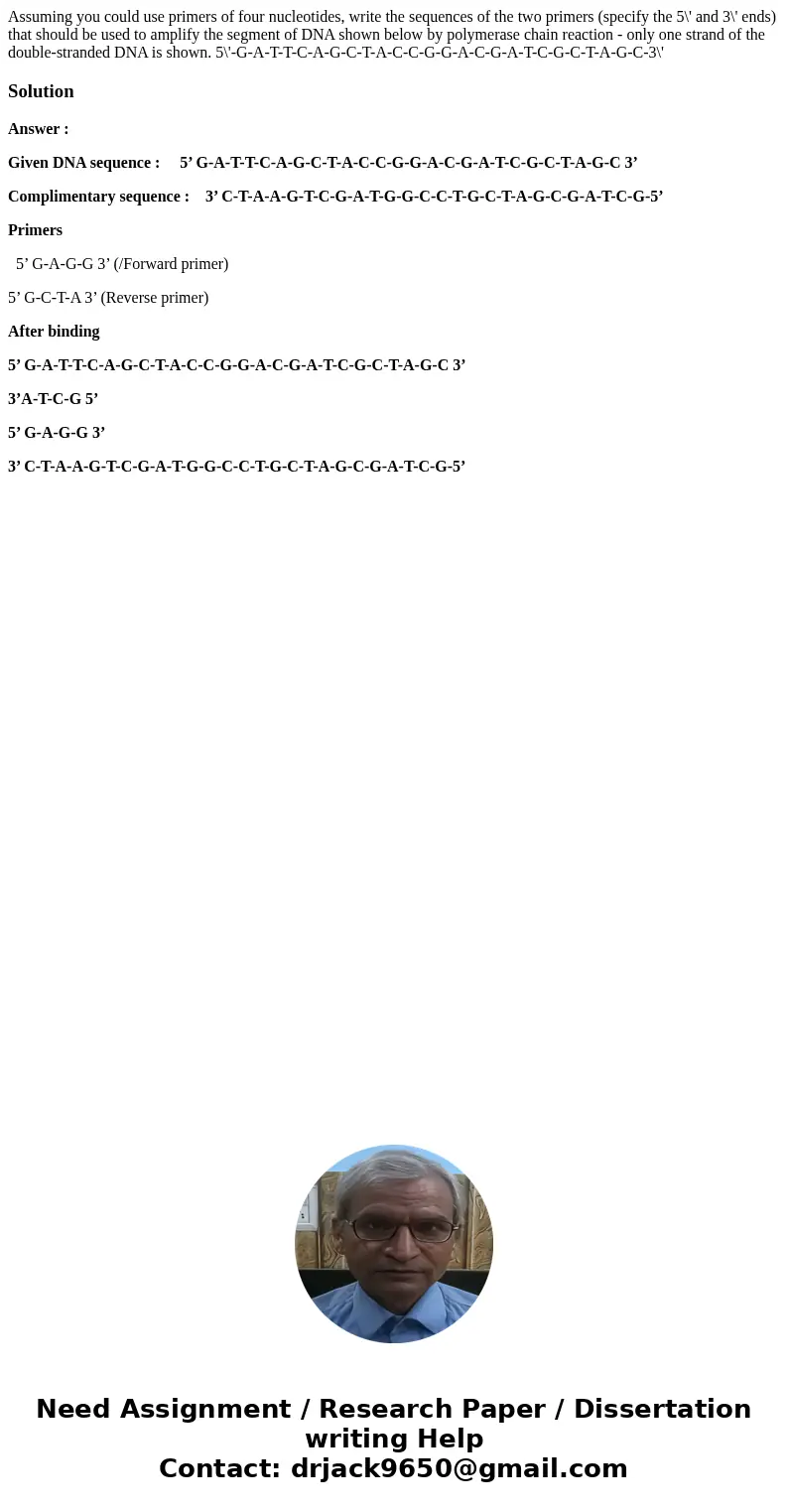 Assuming you could use primers of four nucleotides, write the sequences of the two primers (specify the 5\' and 3\' ends) that should be used to amplify the se  Assuming you could use primers of four nucleotides, write the sequences of the two primers (specify the 5\' and 3\' ends) that should be used to amplify the se
