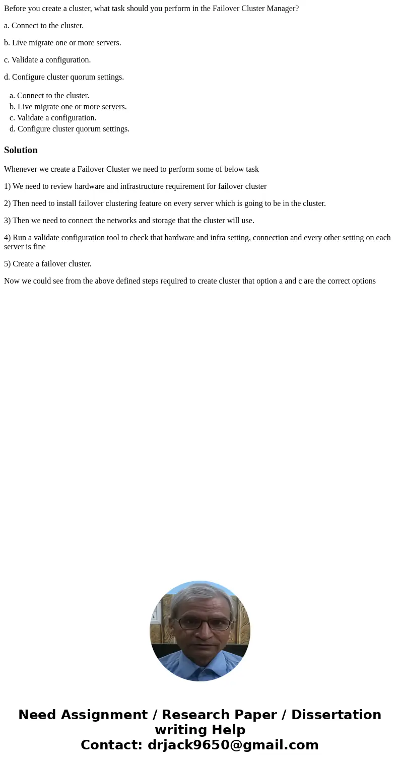 Before you create a cluster, what task should you perform in the Failover Cluster Manager? a. Connect to the cluster. b. Live migrate one or more servers. c. Va Before you create a cluster, what task should you perform in the Failover Cluster Manager? a. Connect to the cluster. b. Live migrate one or more servers. c. Va