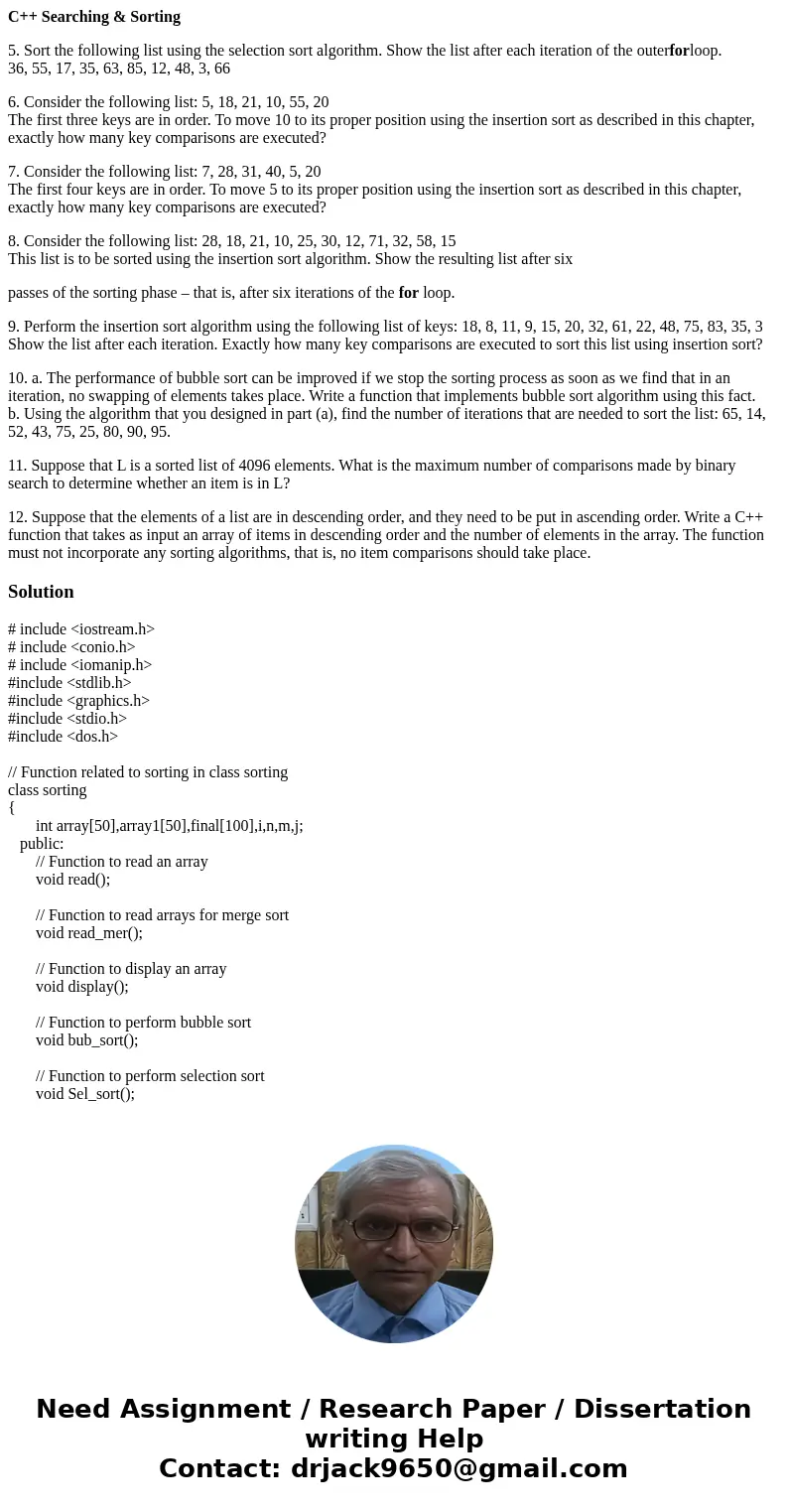 C++ Searching & Sorting 5. Sort the following list using the selection sort algorithm. Show the list after each iteration of the outerforloop. 36, 55, 17, 3 C++ Searching & Sorting 5. Sort the following list using the selection sort algorithm. Show the list after each iteration of the outerforloop. 36, 55, 17, 3