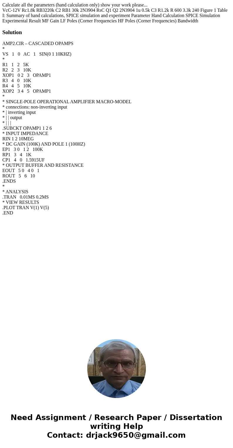 Calculate all the parameters (hand calculation only) show your work please... VcC-12V Rc1.8k RB3220k C2 RB1 30k 2N3904 RsC Q1 Q2 2N3904 1u 0.5k C3 R1.2k R 600 3 Calculate all the parameters (hand calculation only) show your work please... VcC-12V Rc1.8k RB3220k C2 RB1 30k 2N3904 RsC Q1 Q2 2N3904 1u 0.5k C3 R1.2k R 600 3