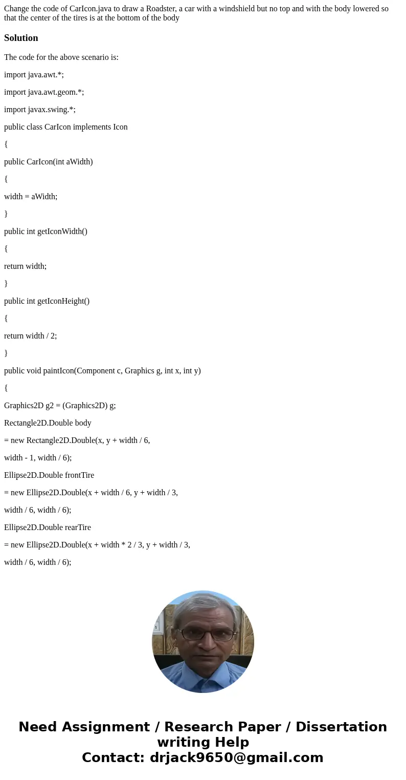 Change the code of CarIcon.java to draw a Roadster, a car with a windshield but no top and with the body lowered so that the center of the tires is at the botto Change the code of CarIcon.java to draw a Roadster, a car with a windshield but no top and with the body lowered so that the center of the tires is at the botto