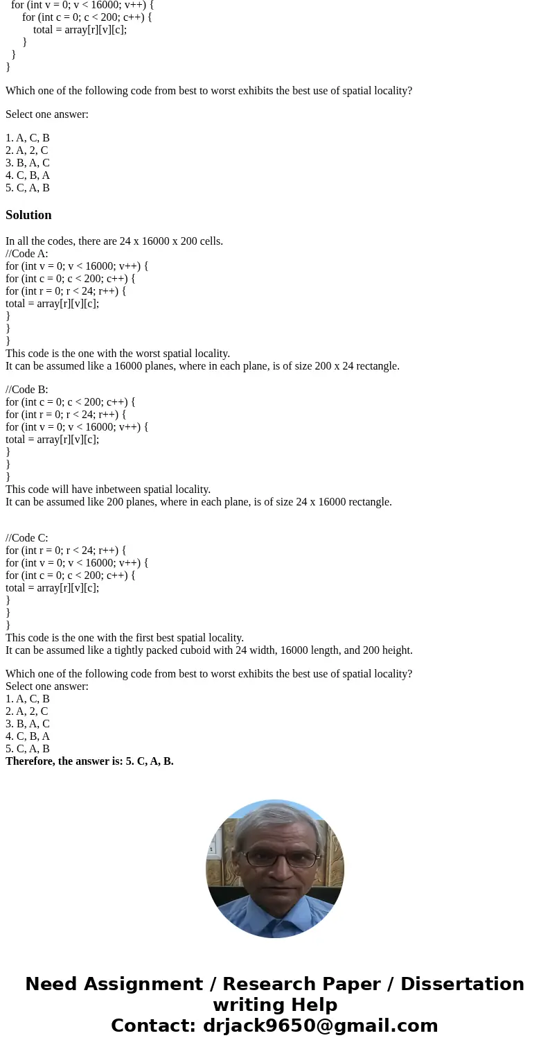 //Code A: for (int v = 0; v < 16000; v++) { for (int c = 0; c < 200; c++) { for (int r = 0; r < 24; r++) { total = array[r][v][c]; } } } //Code B: for 
