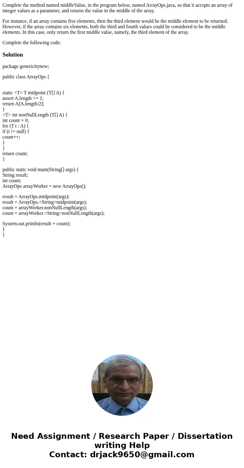 Complete the method named middleValue, in the program below, named ArrayOps.java, so that it accepts an array of integer values as a parameter, and returns the  Complete the method named middleValue, in the program below, named ArrayOps.java, so that it accepts an array of integer values as a parameter, and returns the
