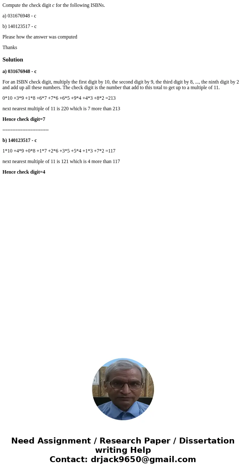 Compute the check digit c for the following ISBNs. a) 031676948 - c b) 140123517 - c Please how the answer was computed ThanksSolutiona) 031676948 - c For an IS Compute the check digit c for the following ISBNs. a) 031676948 - c b) 140123517 - c Please how the answer was computed ThanksSolutiona) 031676948 - c For an IS