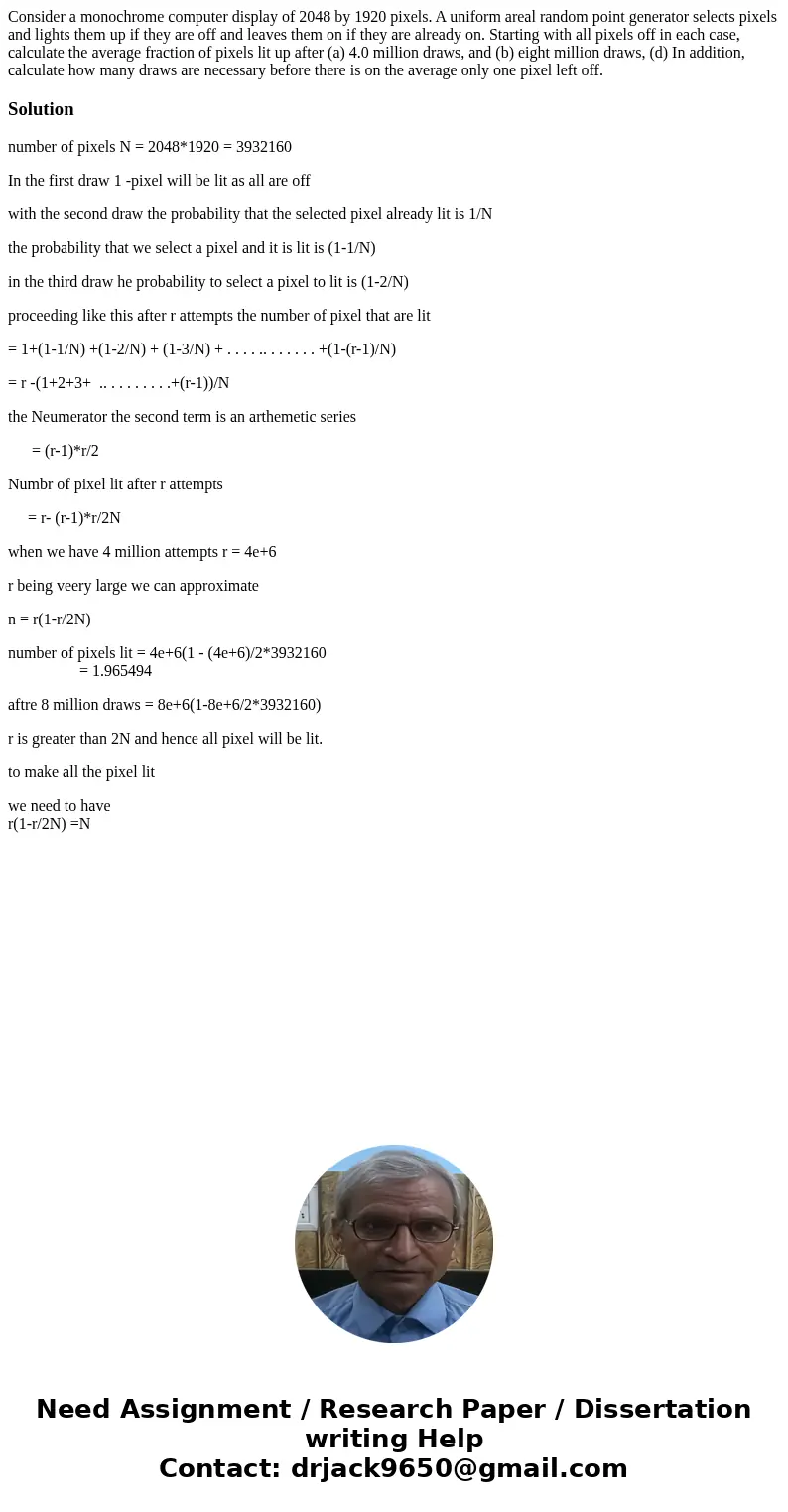 Consider a monochrome computer display of 2048 by 1920 pixels. A uniform areal random point generator selects pixels and lights them up if they are off and lea  Consider a monochrome computer display of 2048 by 1920 pixels. A uniform areal random point generator selects pixels and lights them up if they are off and lea