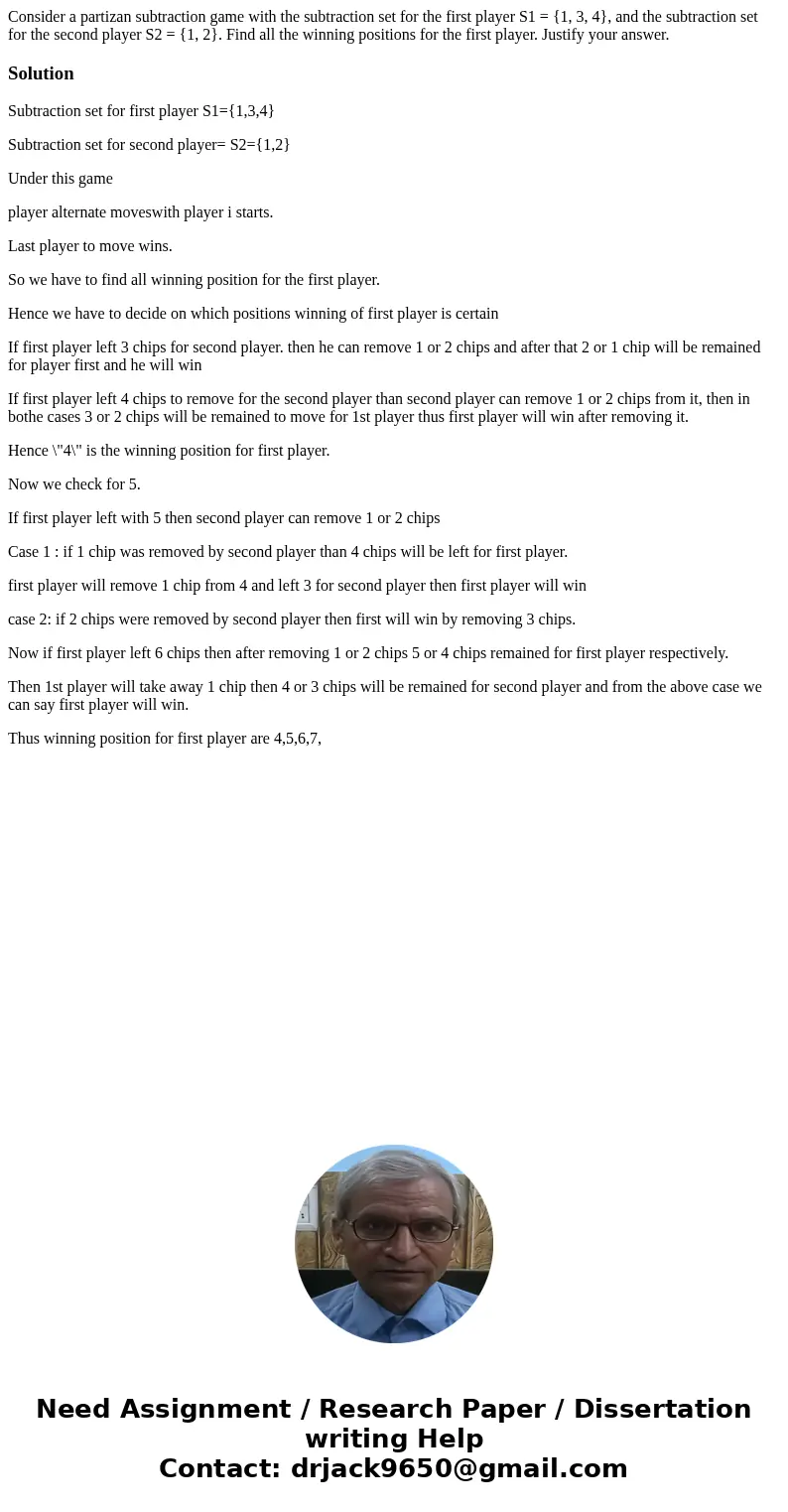 Consider a partizan subtraction game with the subtraction set for the first player S1 = {1, 3, 4}, and the subtraction set for the second player S2 = {1, 2}. Fi Consider a partizan subtraction game with the subtraction set for the first player S1 = {1, 3, 4}, and the subtraction set for the second player S2 = {1, 2}. Fi