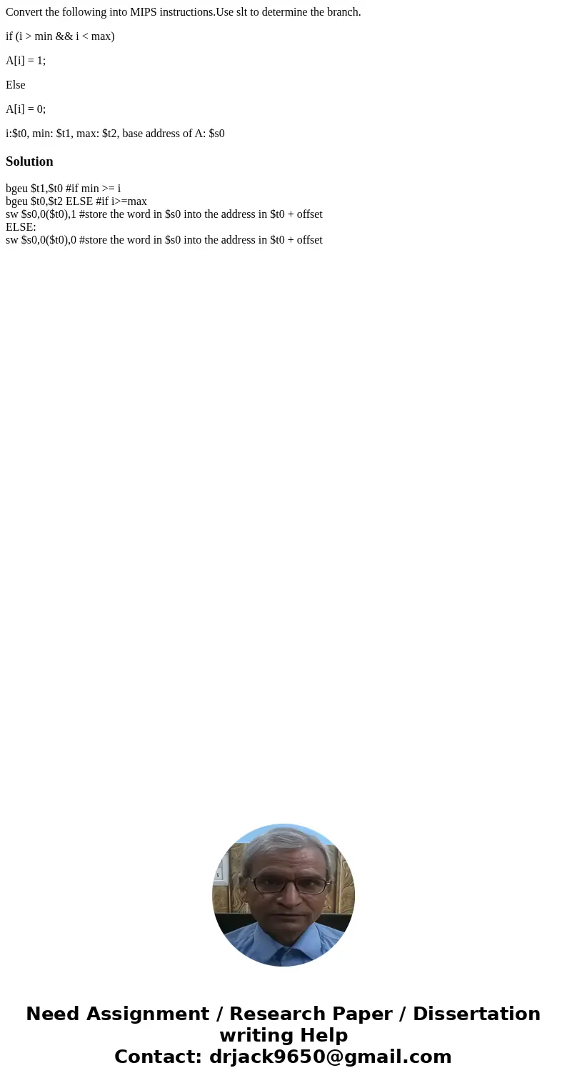 Convert the following into MIPS instructions.Use slt to determine the branch. if (i > min && i < max) A[i] = 1; Else A[i] = 0; i:$t0, min: $t1, ma