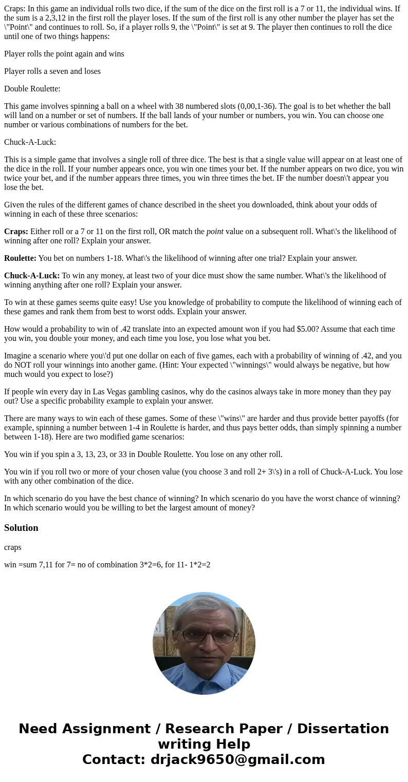 Craps: In this game an individual rolls two dice, if the sum of the dice on the first roll is a 7 or 11, the individual wins. If the sum is a 2,3,12 in the firs Craps: In this game an individual rolls two dice, if the sum of the dice on the first roll is a 7 or 11, the individual wins. If the sum is a 2,3,12 in the firs