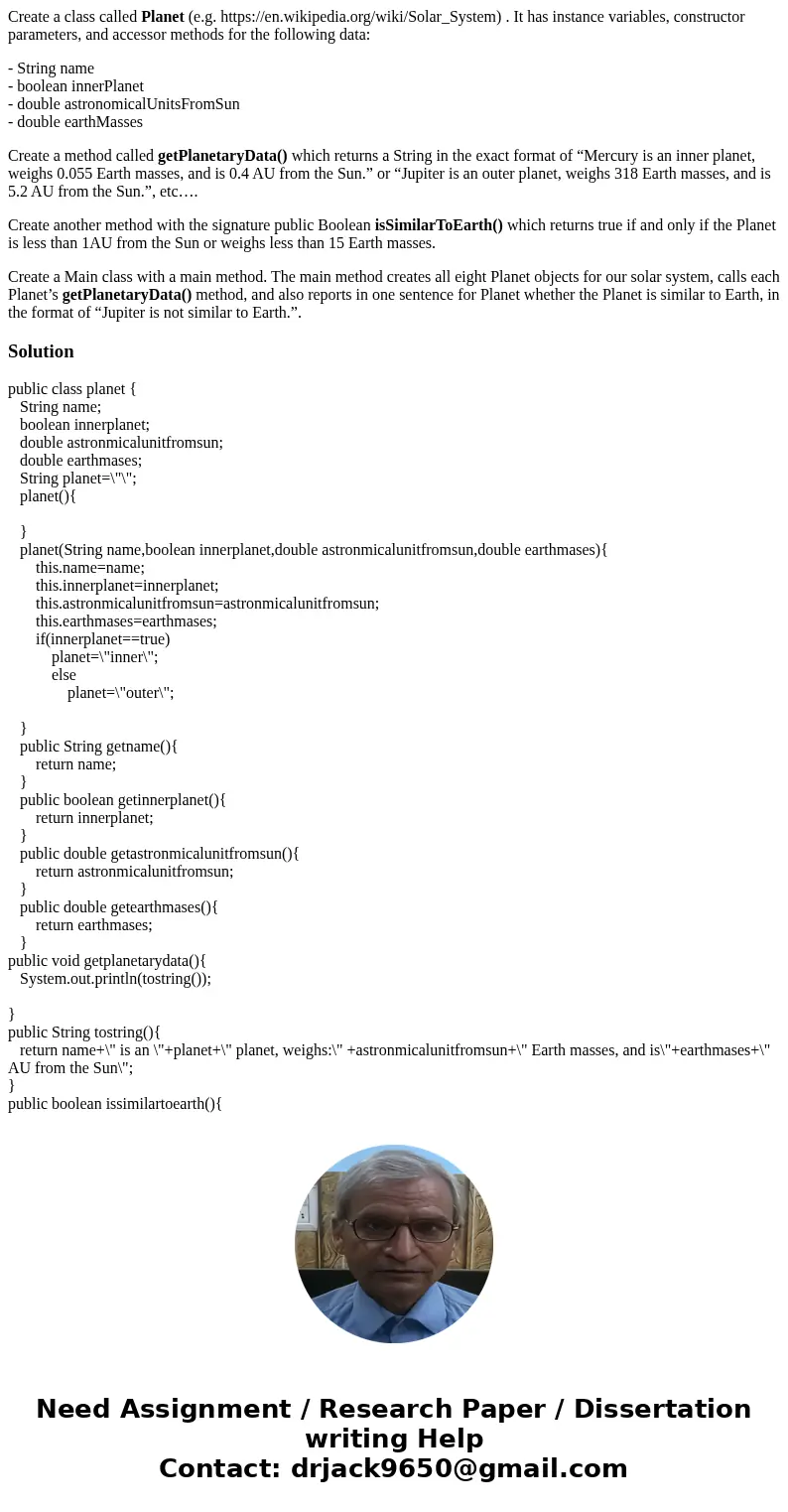 Create a class called Planet (e.g. https://en.wikipedia.org/wiki/Solar_System) . It has instance variables, constructor parameters, and accessor methods for the Create a class called Planet (e.g. https://en.wikipedia.org/wiki/Solar_System) . It has instance variables, constructor parameters, and accessor methods for the