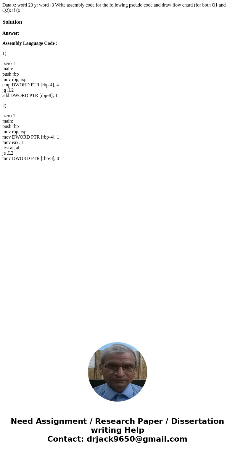 Data x: word 23 y: word -3 Write assembly code for the following pseudo code and draw flow chard (for both Q1 and Q2): if (x SolutionAnswer: Assembly Language   Data x: word 23 y: word -3 Write assembly code for the following pseudo code and draw flow chard (for both Q1 and Q2): if (x SolutionAnswer: Assembly Language