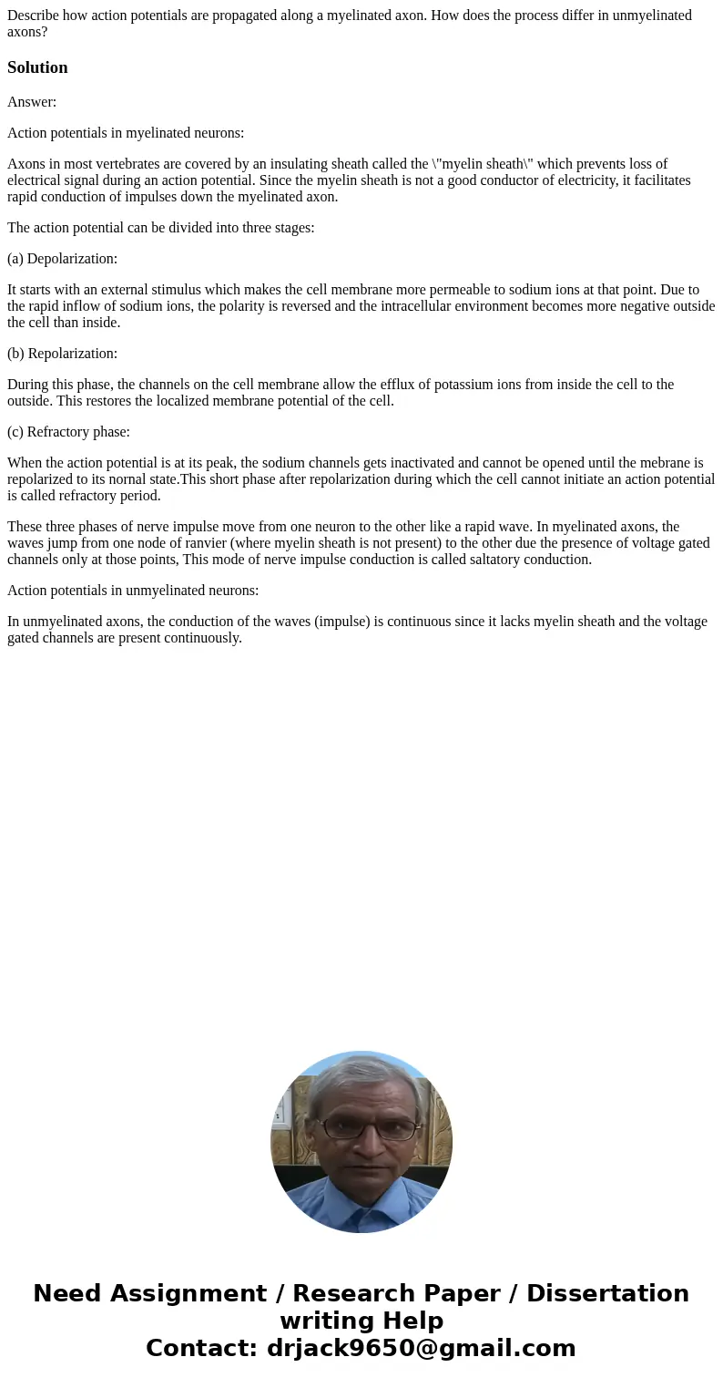 Describe how action potentials are propagated along a myelinated axon. How does the process differ in unmyelinated axons?SolutionAnswer: Action potentials in my Describe how action potentials are propagated along a myelinated axon. How does the process differ in unmyelinated axons?SolutionAnswer: Action potentials in my
