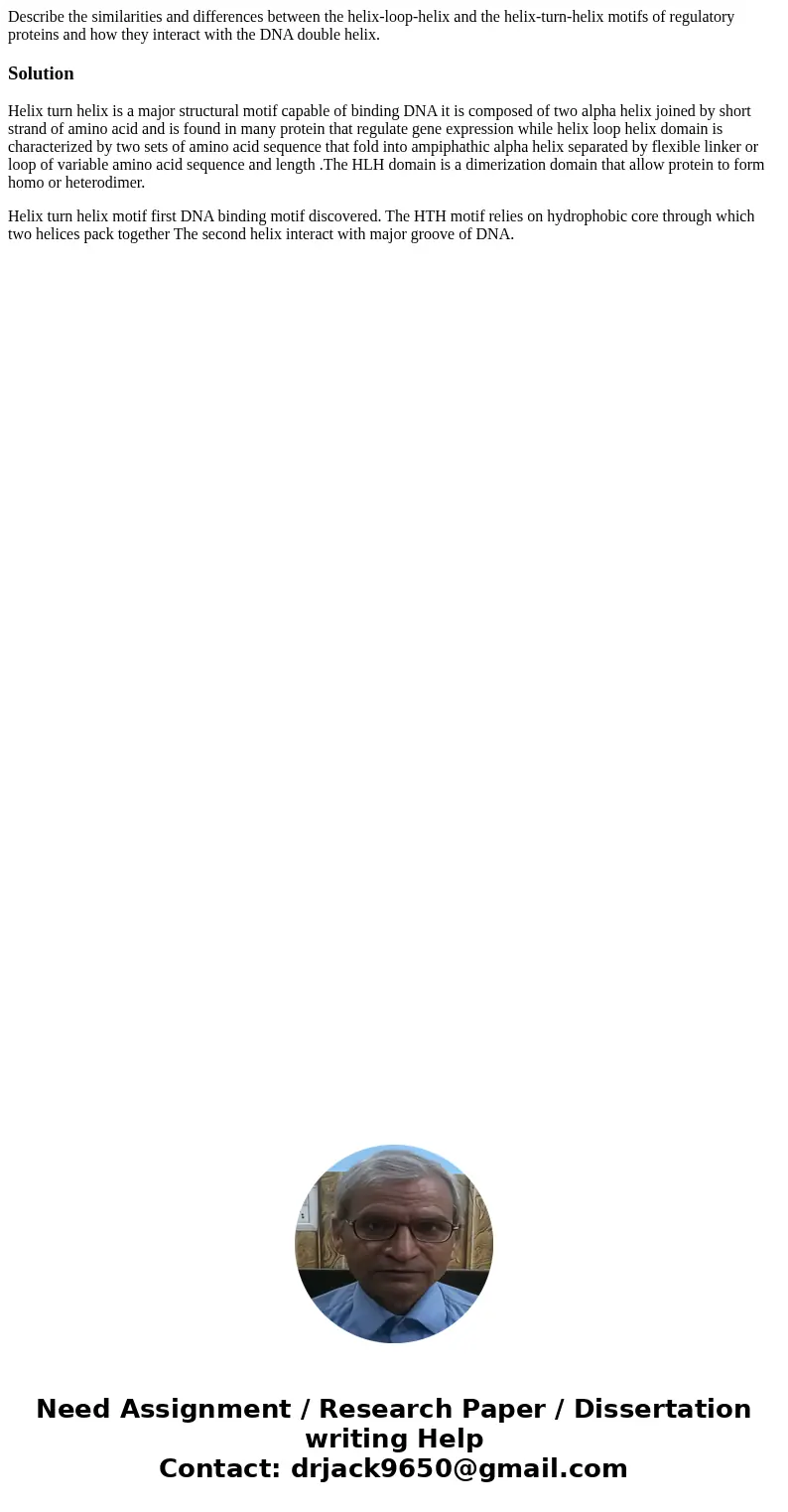 Describe the similarities and differences between the helix-loop-helix and the helix-turn-helix motifs of regulatory proteins and how they interact with the DNA Describe the similarities and differences between the helix-loop-helix and the helix-turn-helix motifs of regulatory proteins and how they interact with the DNA