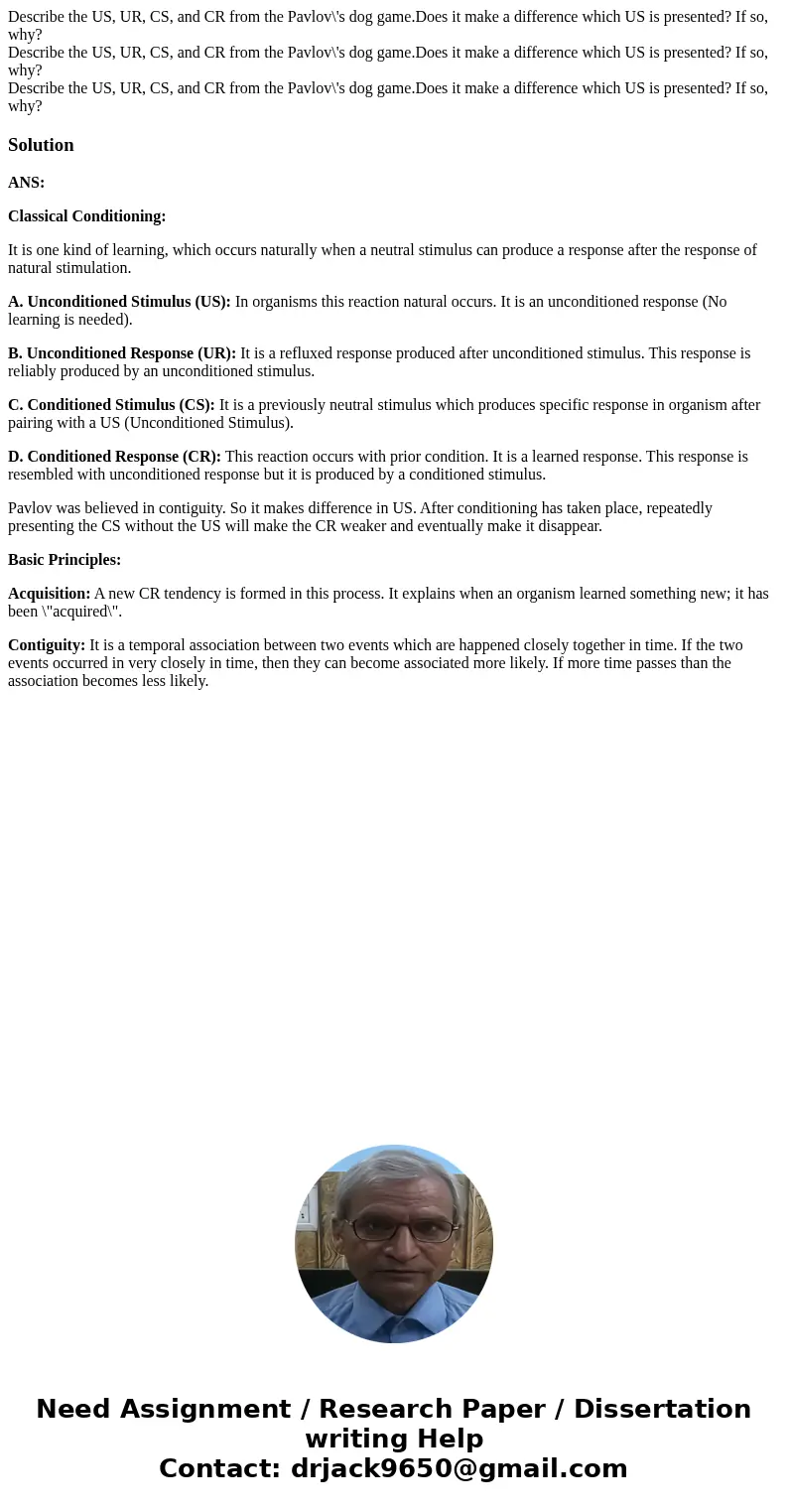 Describe the US, UR, CS, and CR from the Pavlov\'s dog game.Does it make a difference which US is presented? If so, why? Describe the US, UR, CS, and CR from t  Describe the US, UR, CS, and CR from the Pavlov\'s dog game.Does it make a difference which US is presented? If so, why? Describe the US, UR, CS, and CR from t