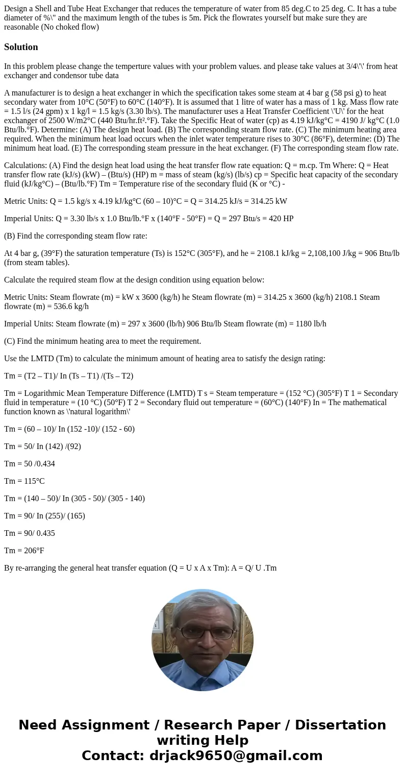 Design a Shell and Tube Heat Exchanger that reduces the temperature of water from 85 deg.C to 25 deg. C. It has a tube diameter of %\  Design a Shell and Tube Heat Exchanger that reduces the temperature of water from 85 deg.C to 25 deg. C. It has a tube diameter of %\
