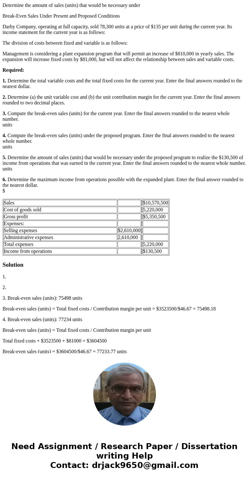 Determine the amount of sales (units) that would be necessary under Break-Even Sales Under Present and Proposed Conditions Darby Company, operating at full capa Determine the amount of sales (units) that would be necessary under Break-Even Sales Under Present and Proposed Conditions Darby Company, operating at full capa